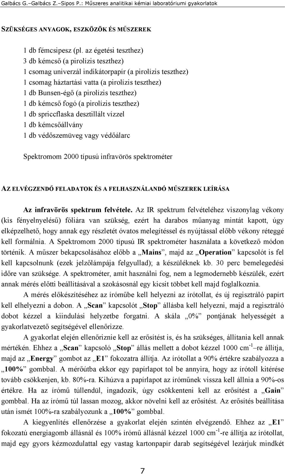 teszthez) 1 db kémcső fogó (a pirolízis teszthez) 1 db spriccflaska desztillált vízzel 1 db kémcsőállvány 1 db védőszemüveg vagy védőálarc Spektromom 2000 típusú infravörös spektrométer AZ ELVÉGZENDŐ