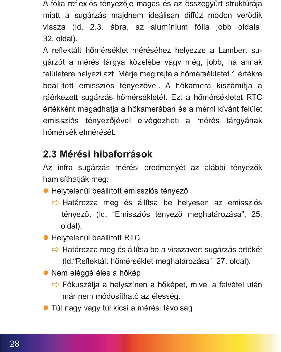 Mérje meg rajta a hőmérsékletet 1 értékre beállított emissziós tényezővel. A hőkamera kiszámítja a ráérkezett sugárzás hőmérsékletét.