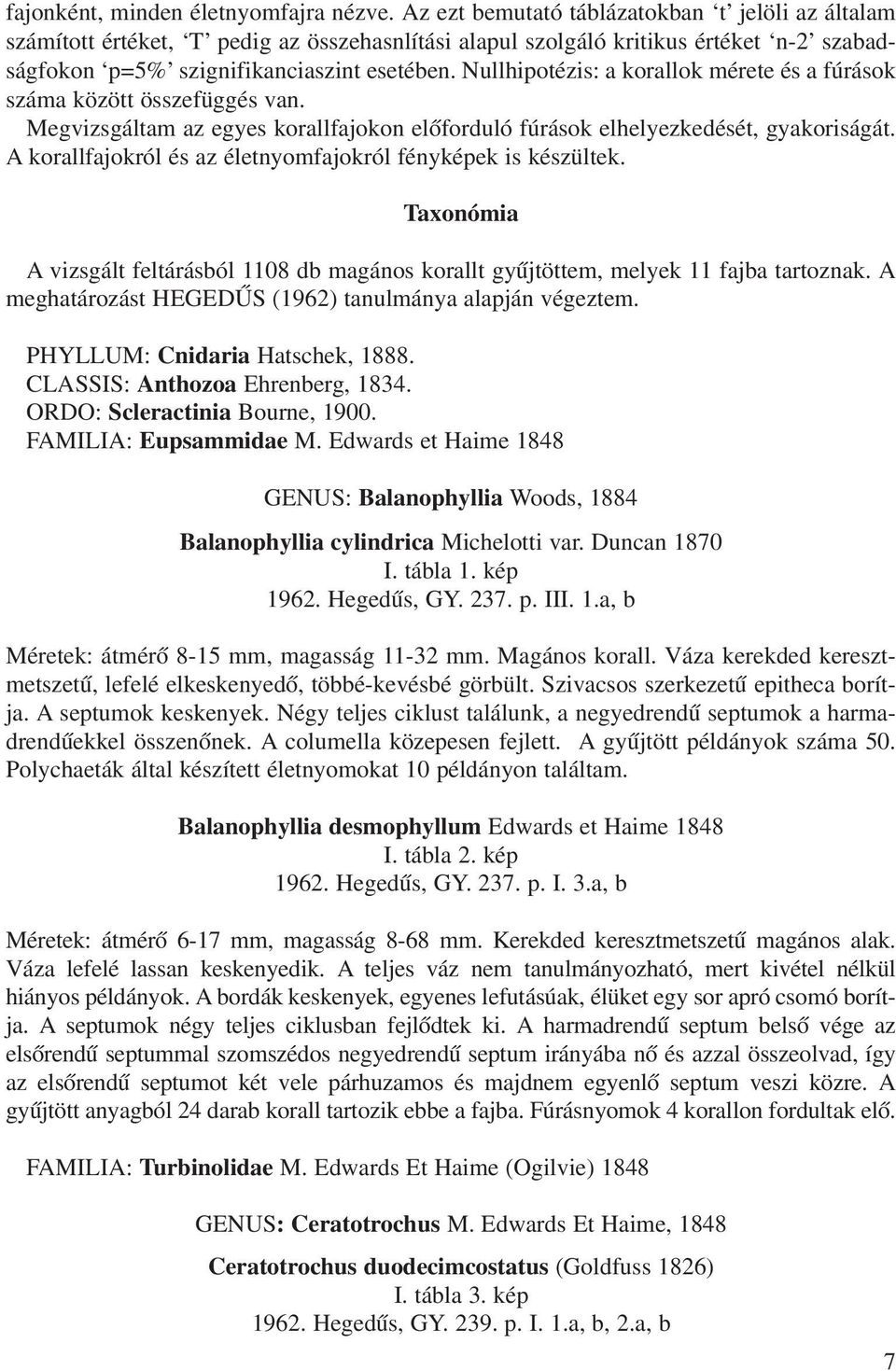 Nullhipotézis: a korallok mérete és a fúrások száma között összefüggés van. Megvizsgáltam az egyes korallfajokon elõforduló fúrások elhelyezkedését, gyakoriságát.