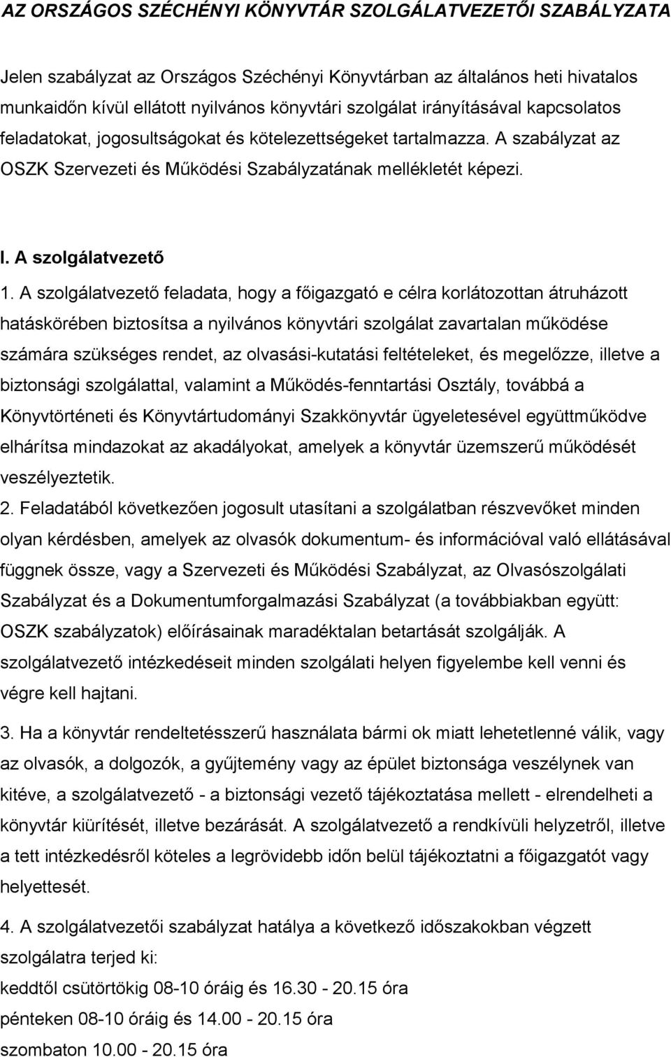 A szolgálatvezető feladata, hogy a főigazgató e célra korlátozottan átruházott hatáskörében biztosítsa a nyilvános könyvtári szolgálat zavartalan működése számára szükséges rendet, az