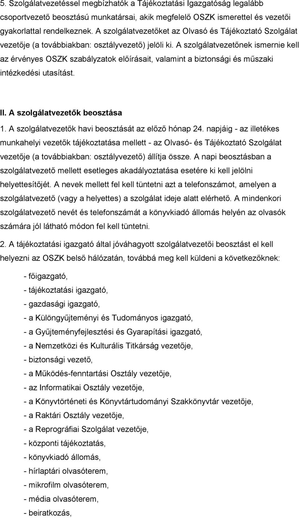 A szolgálatvezetőnek ismernie kell az érvényes OSZK szabályzatok előírásait, valamint a biztonsági és műszaki intézkedési utasítást. II. A szolgálatvezetők beosztása 1.