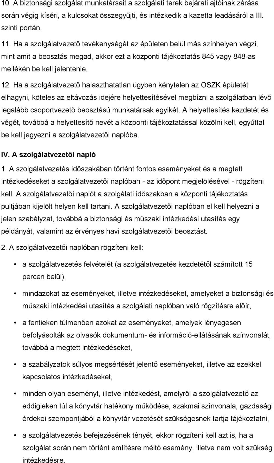 Ha a szolgálatvezető halaszthatatlan ügyben kénytelen az OSZK épületét elhagyni, köteles az eltávozás idejére helyettesítésével megbízni a szolgálatban lévő legalább csoportvezető beosztású