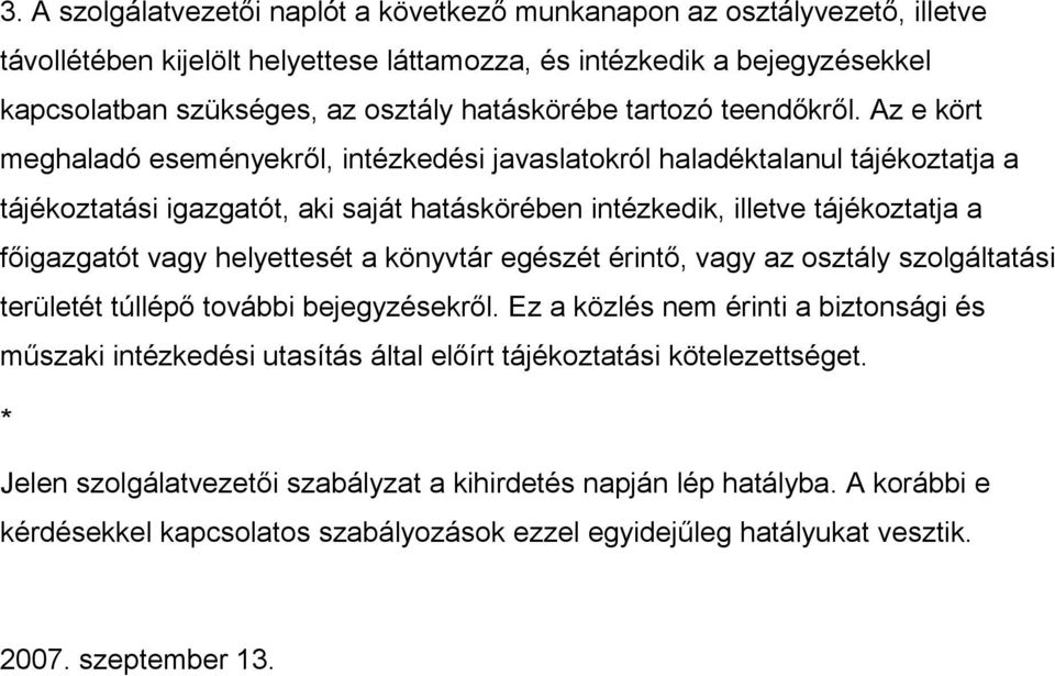 Az e kört meghaladó eseményekről, intézkedési javaslatokról haladéktalanul tájékoztatja a tájékoztatási igazgatót, aki saját hatáskörében intézkedik, illetve tájékoztatja a főigazgatót vagy