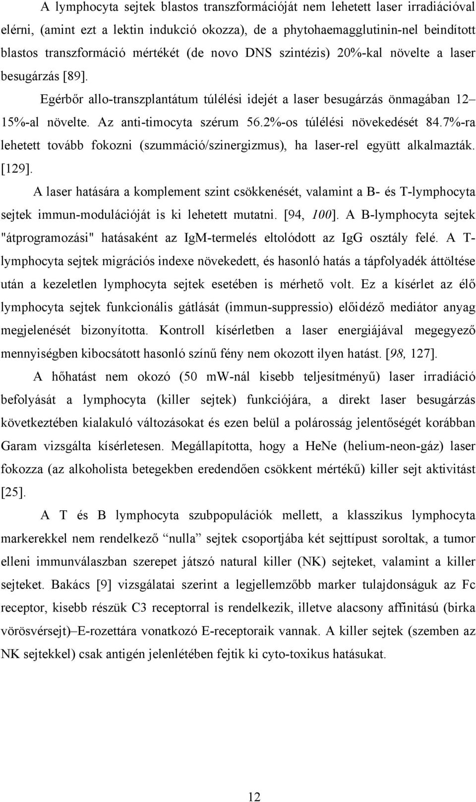 2%-os túlélési növekedését 84.7%-ra lehetett tovább fokozni (szummáció/szinergizmus), ha laser-rel együtt alkalmazták. [129].