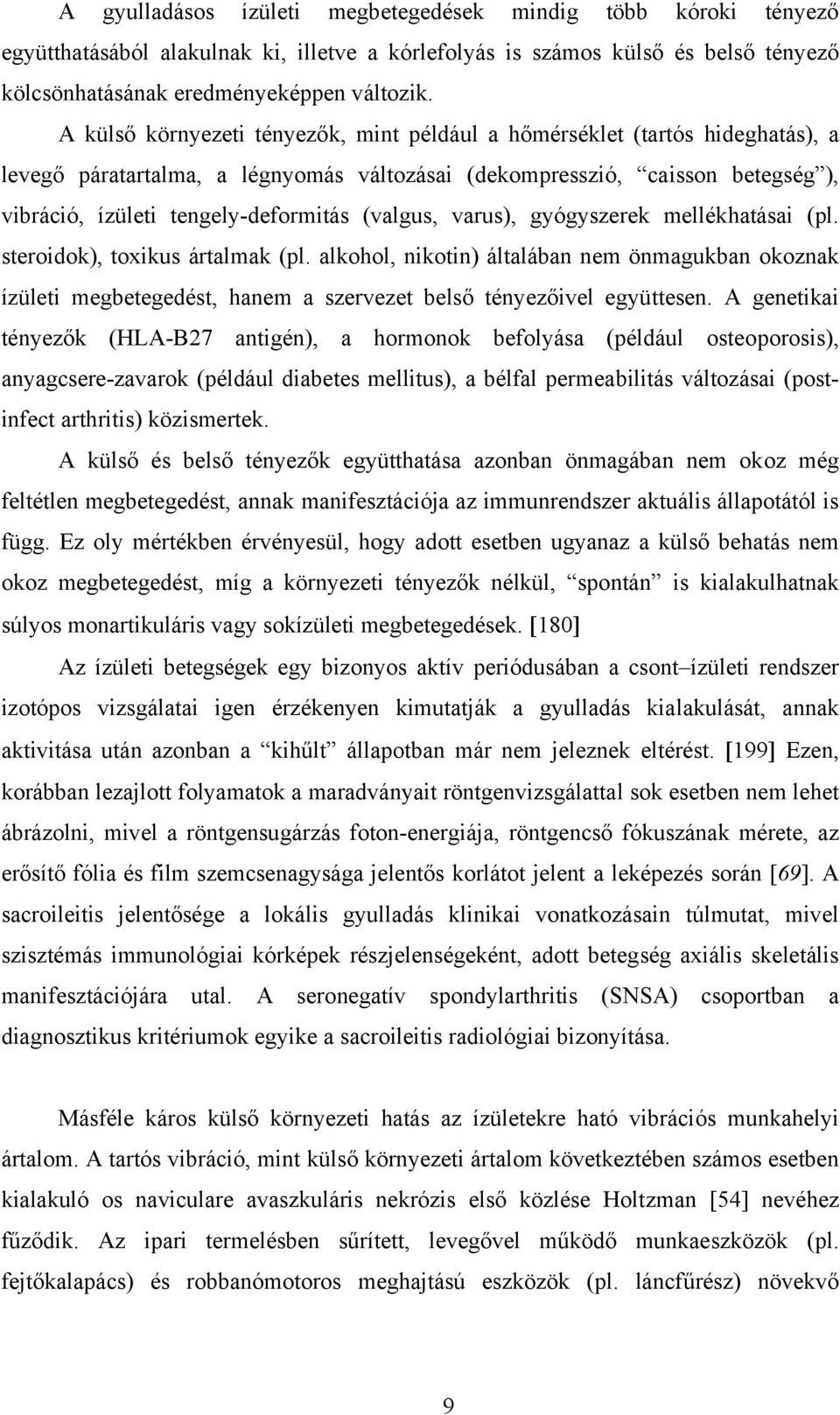 (valgus, varus), gyógyszerek mellékhatásai (pl. steroidok), toxikus ártalmak (pl.