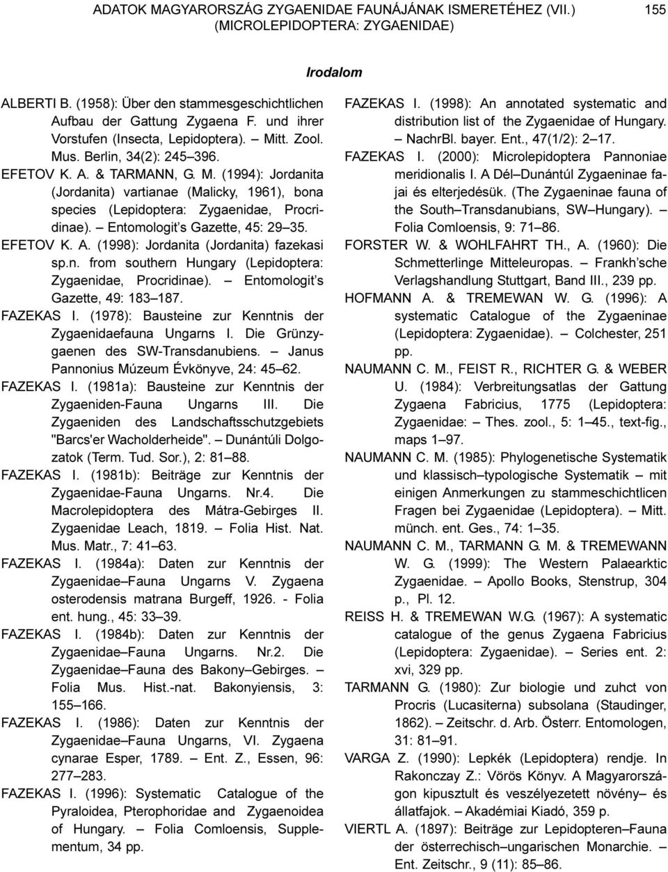 Entomologit s Gazette, 45: 29 35. EFETOV K. A. (1998): Jordanita (Jordanita) fazekasi sp.n. from southern Hungary (Lepidoptera: Zygaenidae, Procridinae). Entomologit s Gazette, 49: 183 187. FAZEKAS I.