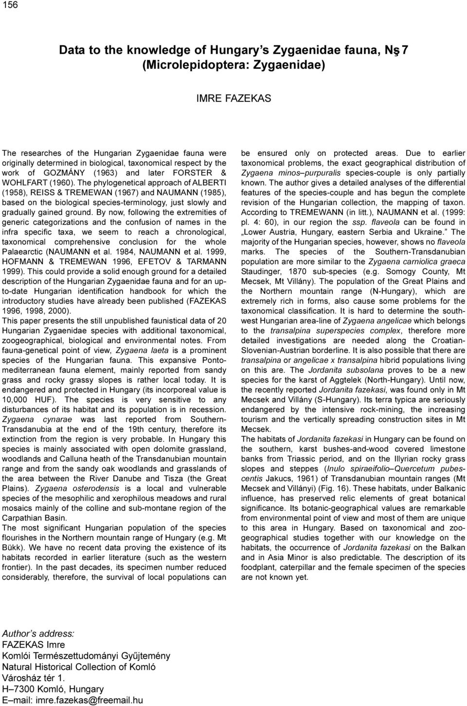 The phylogenetical approach of ALBERTI (1958), REISS & TREMEWAN (1967) and NAUMANN (1985), based on the biological species-terminology, just slowly and gradually gained ground.