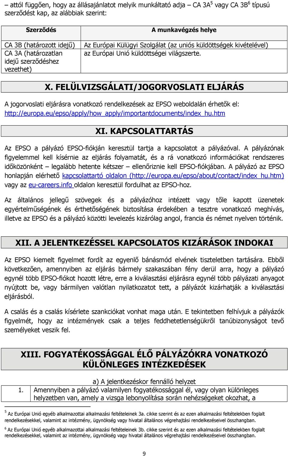 FELÜLVIZSGÁLATI/JOGORVOSLATI ELJÁRÁS A jogorvoslati eljárásra vonatkozó rendelkezések az EPSO weboldalán érhetők el: http://europa.eu/epso/apply/how_apply/importantdocuments/index_hu.htm XI.