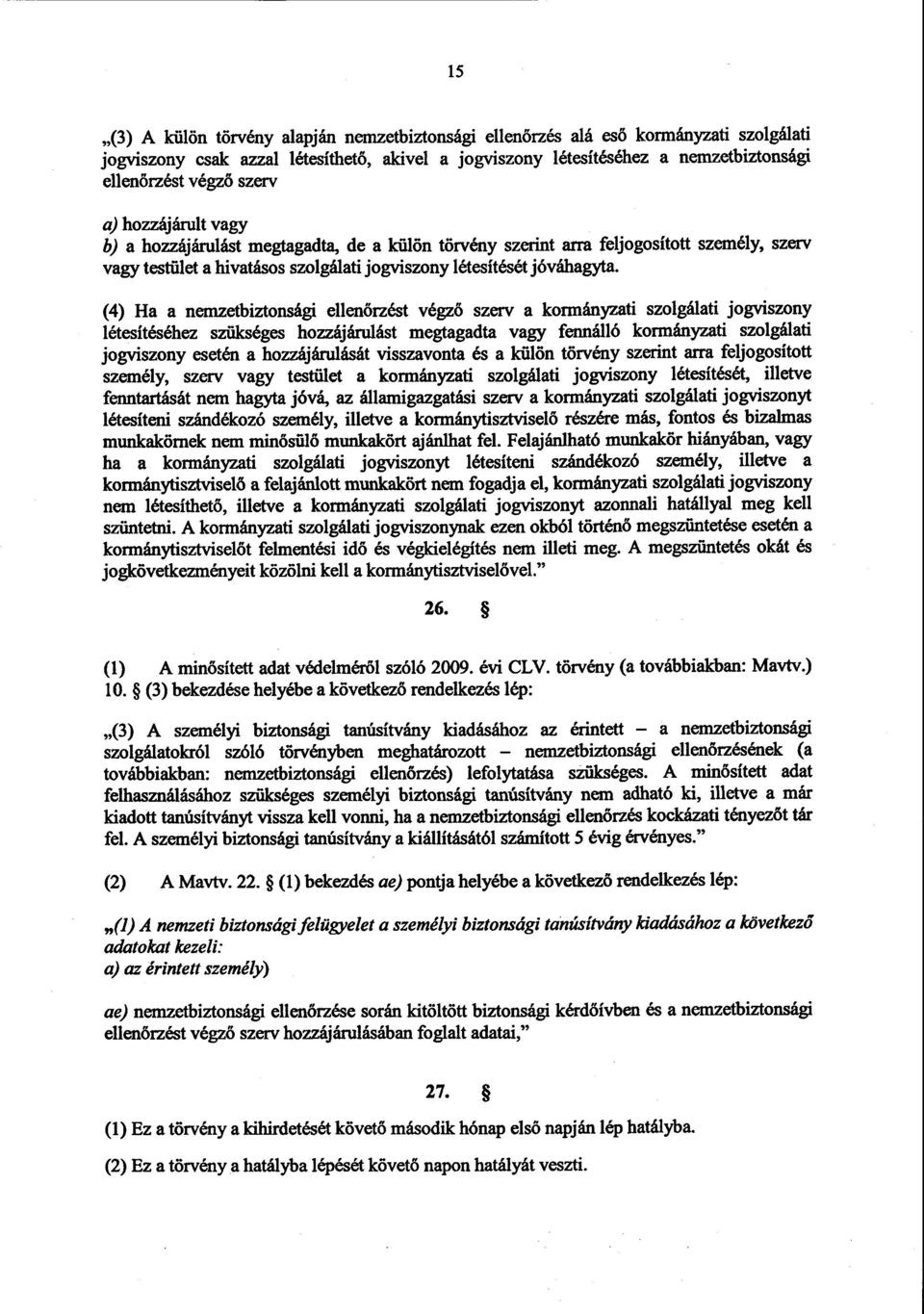 (4) Ha a nemzetbiztonsági ellenőrzést végző szerv a kormányzati szolgálati jogviszon y létesítéséhez szükséges hozzájárulást megtagadta vagy fennálló kormányzati szolgálati jogviszony esetén a