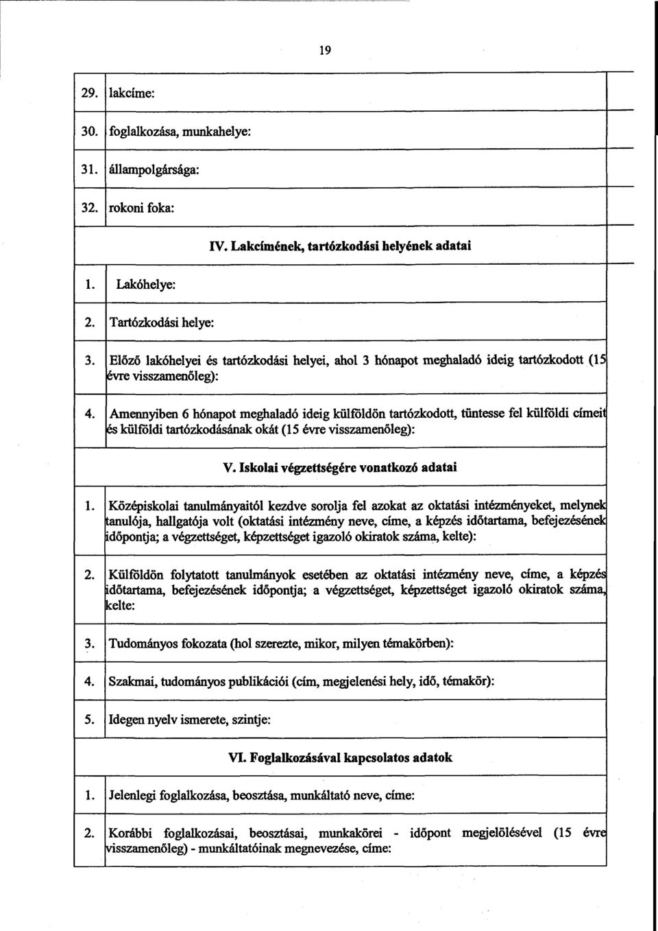 Amennyiben 6 hónapot meghaladó ideig külföldón tartózkodott, tüntesse fel külföldi címeit és külföldi tartózkodásának okát (15 évre visszamen őleg) : V. Iskolai végzettségére vonatkozó adatai 1.