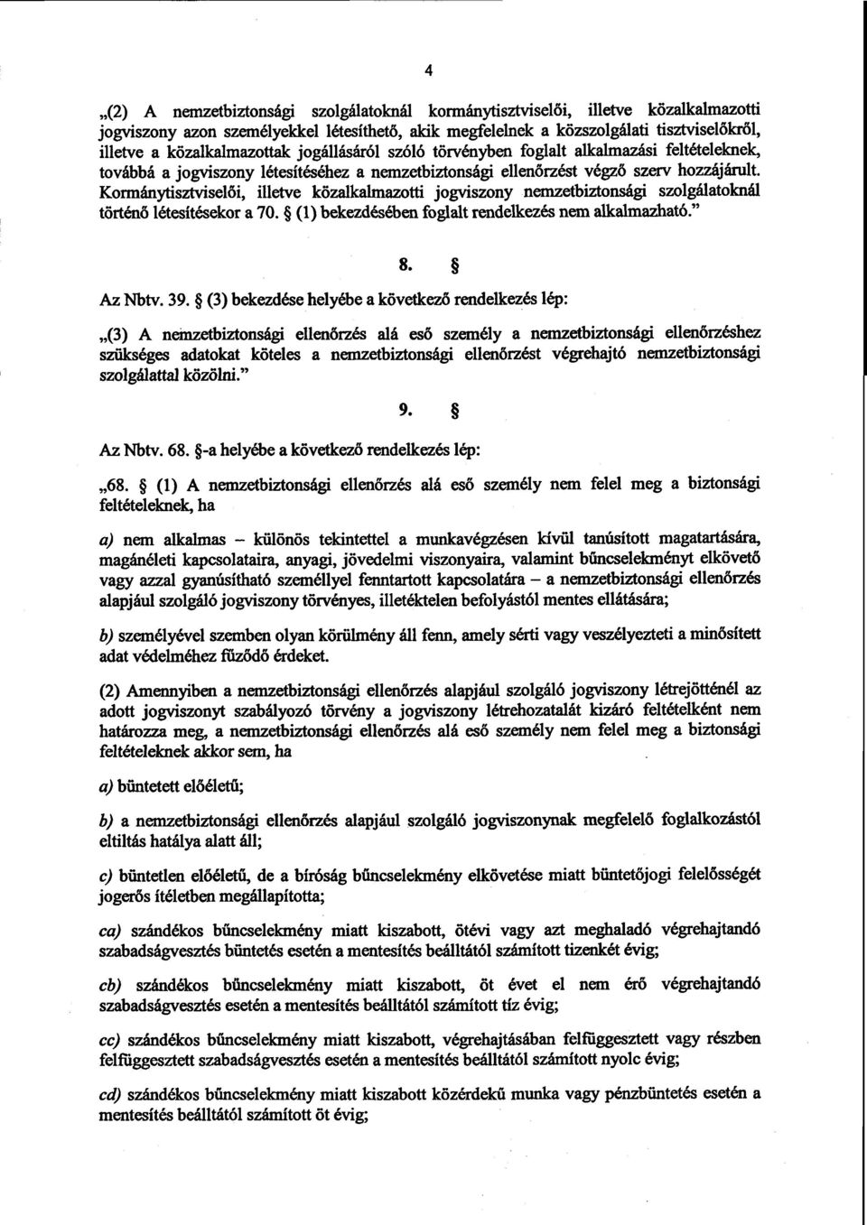 Kormánytisztviselői, illetve közalkalmazotti jogviszony nemzetbiztonsági szolgálatoknál történő létesítésekor a 70. (1) bekezdésében foglalt rendelkezés nem alkalmazható. 8. Az Nbtv. 39.