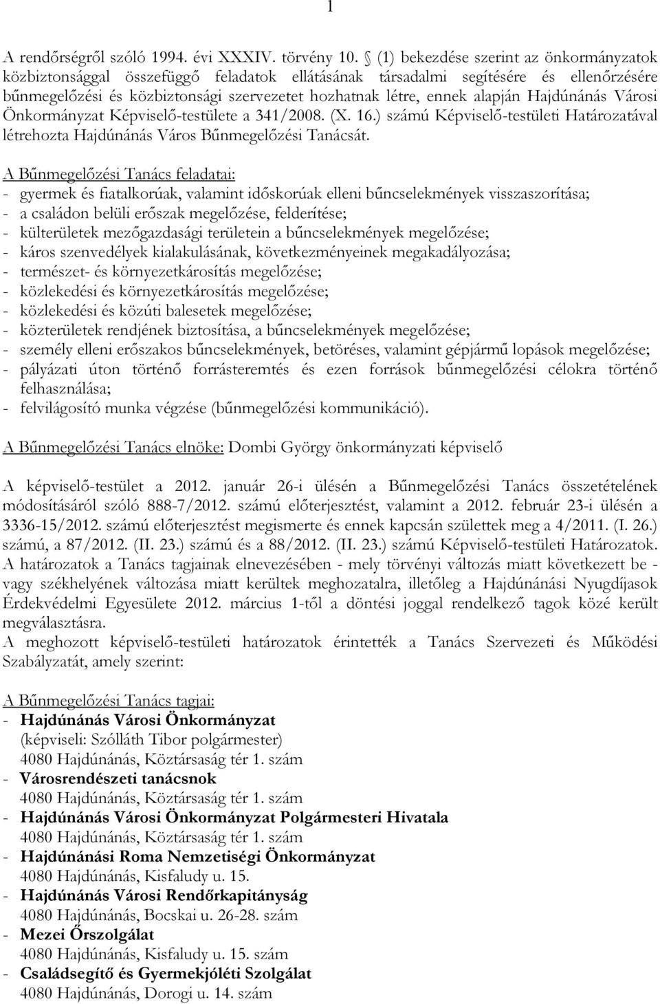 alapján Hajdúnánás Városi Önkormányzat Képviselı-testülete a 341/2008. (X. 16.) számú Képviselı-testületi Határozatával létrehozta Hajdúnánás Város Bőnmegelızési Tanácsát.