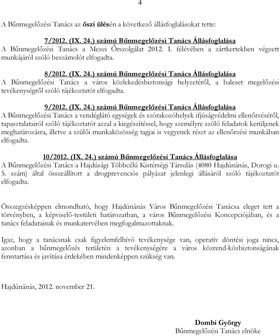 ) számú Bőnmegelızési Tanács Állásfoglalása A Bőnmegelızési Tanács a város közlekedésbiztonsági helyzetérıl, a baleset megelızési tevékenységrıl szóló tájékoztatót elfogadta. 9/2012. (IX. 24.