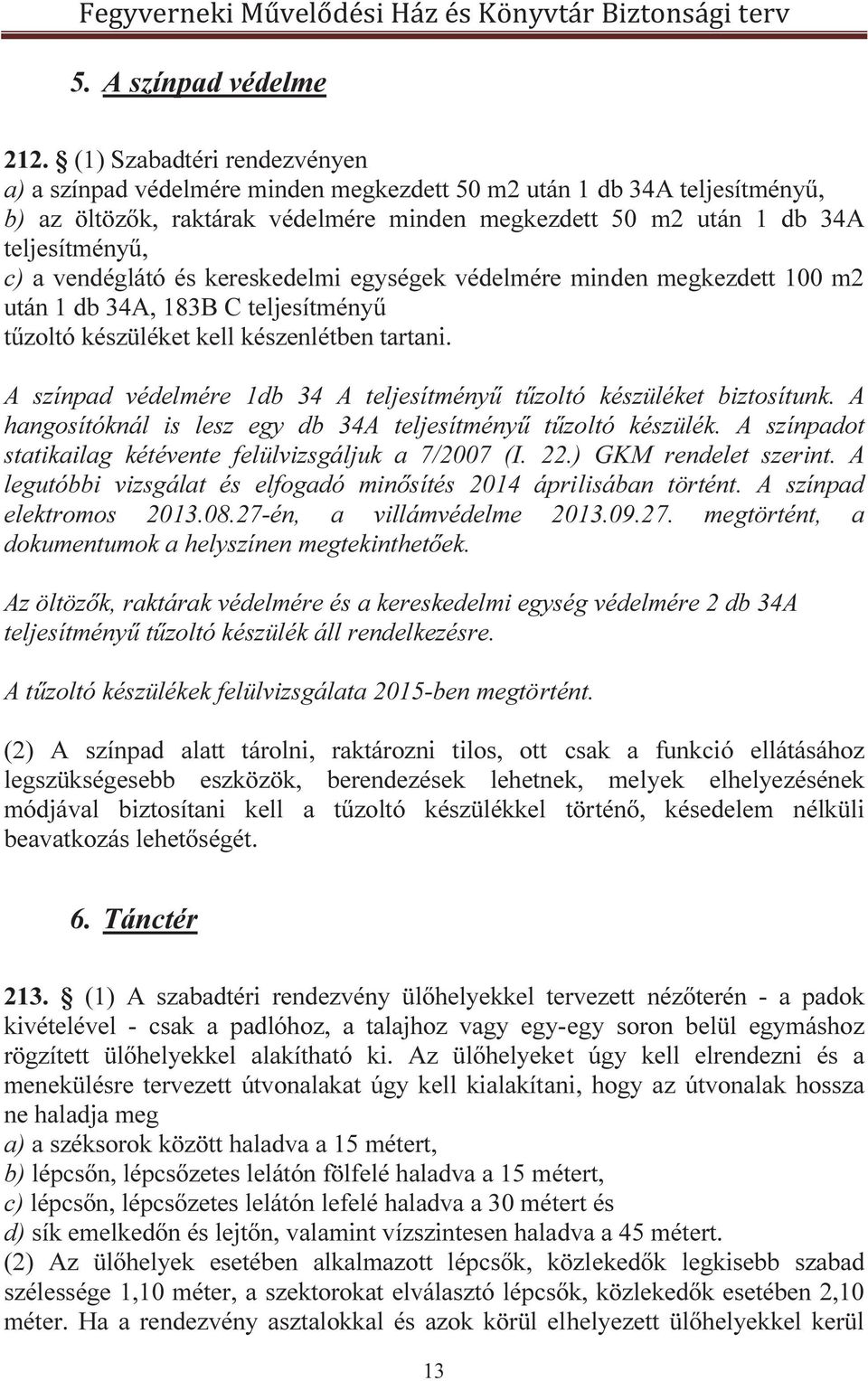 vendéglátó és kereskedelmi egységek védelmére minden megkezdett 100 m2 után 1 db 34A, 183B C teljesítményű tűzoltó készüléket kell készenlétben tartani.