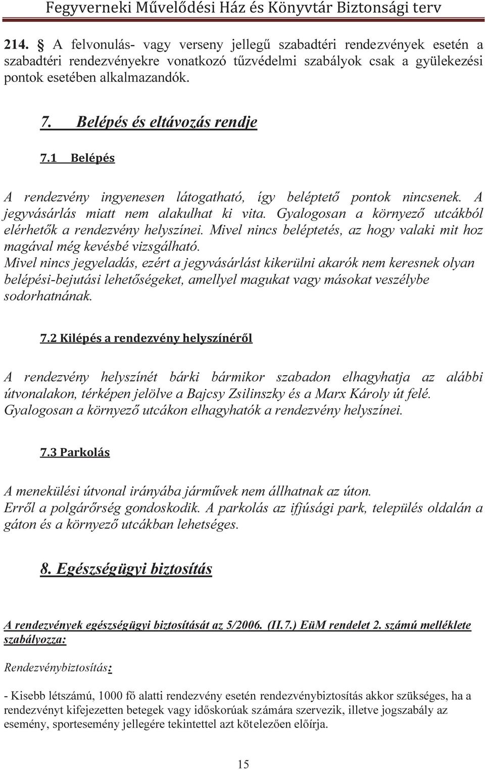 Gyalogosan a környező utcákból elérhetők a rendezvény helyszínei. Mivel nincs beléptetés, az hogy valaki mit hoz magával még kevésbé vizsgálható.