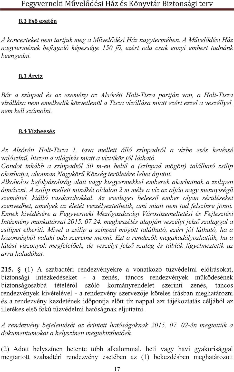 Az Alsóréti Holt-Tisza 1. tava mellett álló színpadról a vízbe esés kevéssé valószínű, hiszen a világítás miatt a víztükör jól látható.