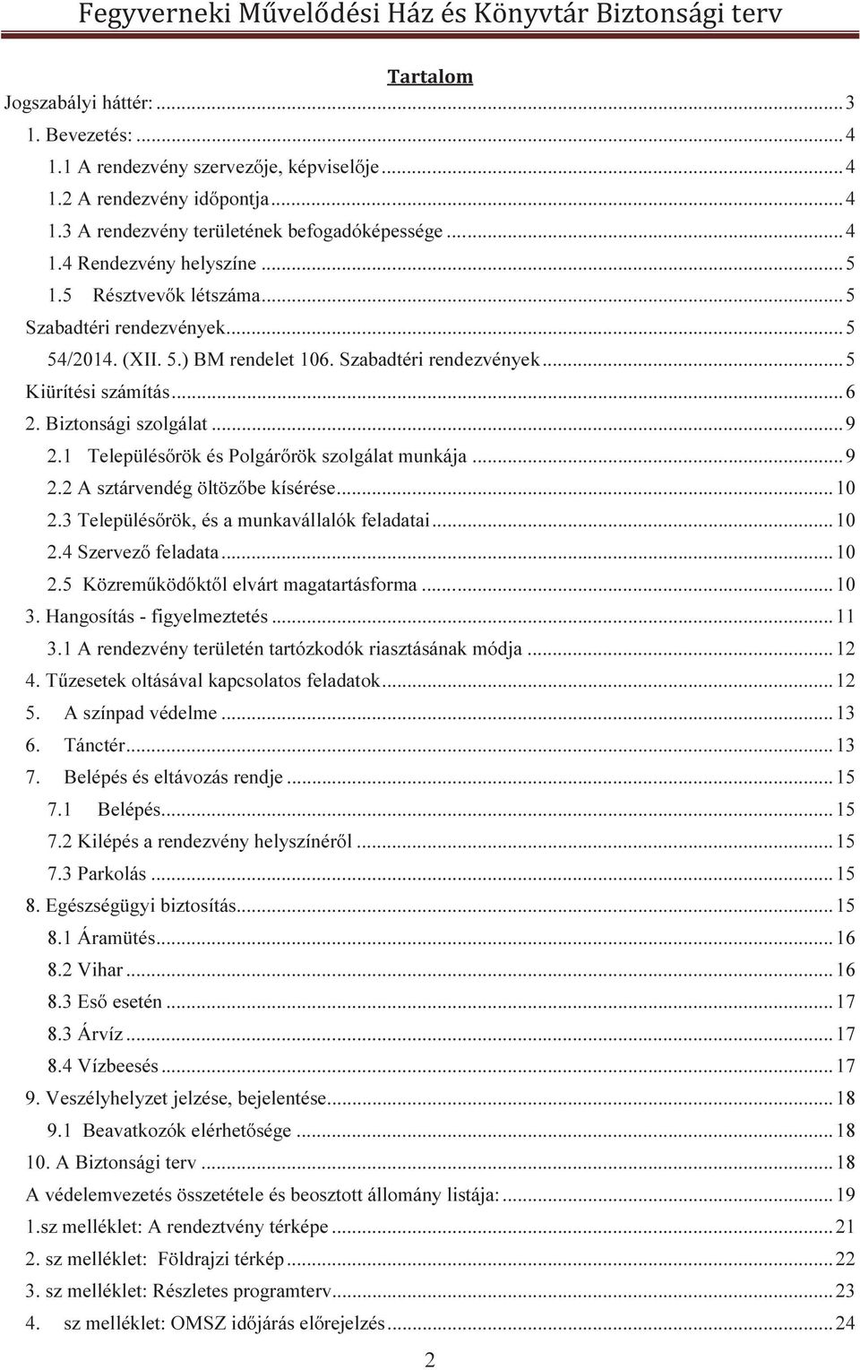 1 Településőrök és Polgárőrök szolgálat munkája... 9 2.2 A sztárvendég öltözőbe kísérése... 10 2.3 Településőrök, és a munkavállalók feladatai... 10 2.4 Szervező feladata... 10 2.5 Közreműködőktől elvárt magatartásforma.