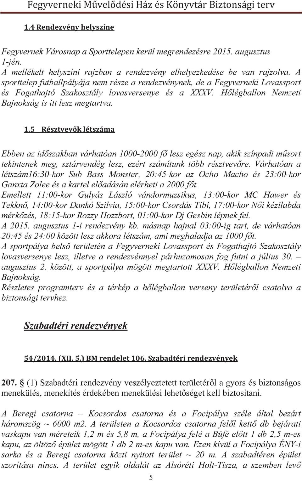 Ebben az időszakban várhatóan 1000-2000 fő lesz egész nap, akik színpadi műsort tekintenek meg, sztárvendég lesz, ezért számítunk több résztvevőre.