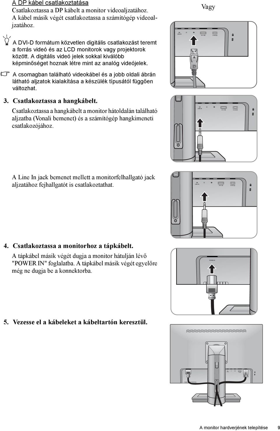 A digitális videó jelek sokkal kiválóbb képminőséget hoznak létre mint az analóg videójelek.