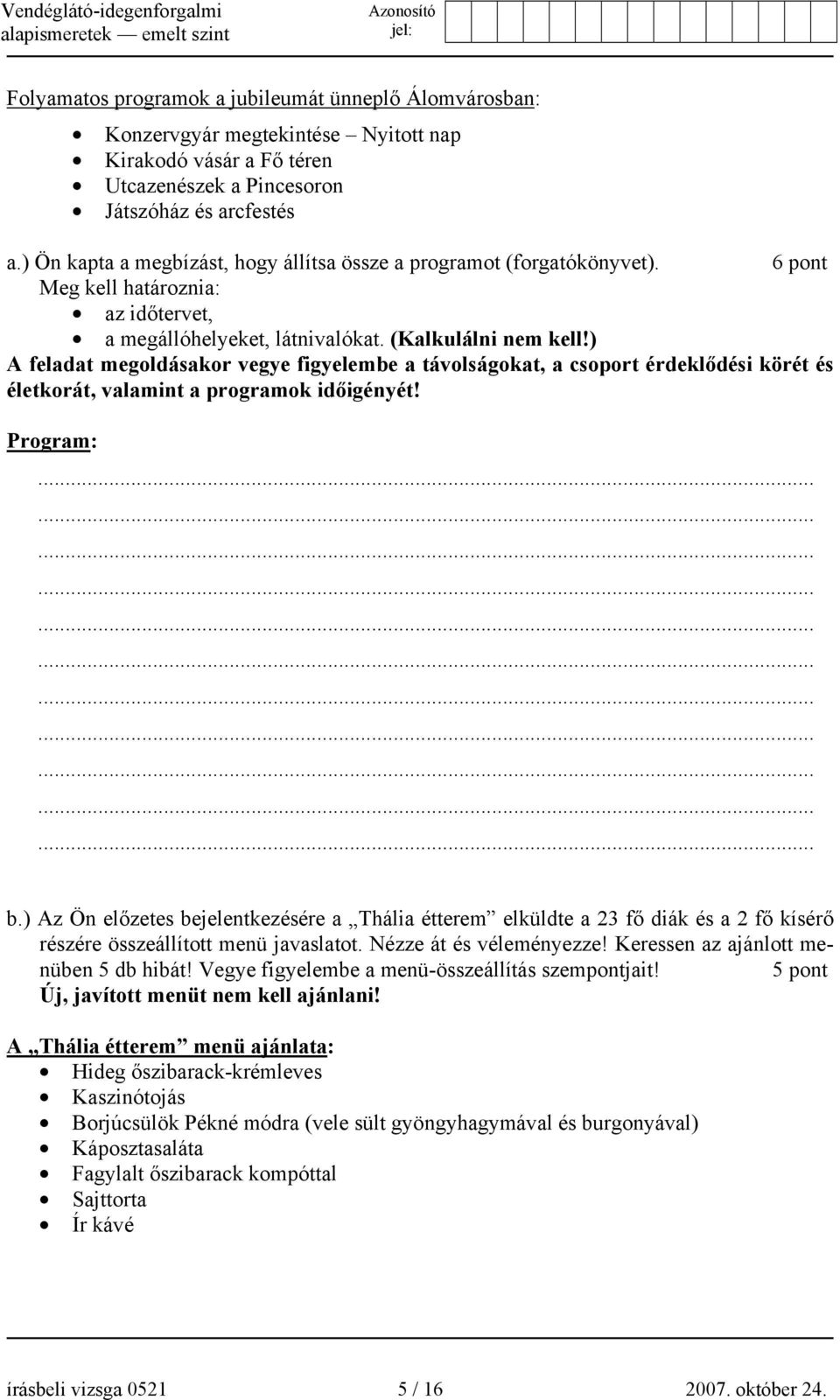 ) A feladat megoldásakor vegye figyelembe a távolságokat, a csoport érdeklődési körét és életkorát, valamint a programok időigényét! Program: b.