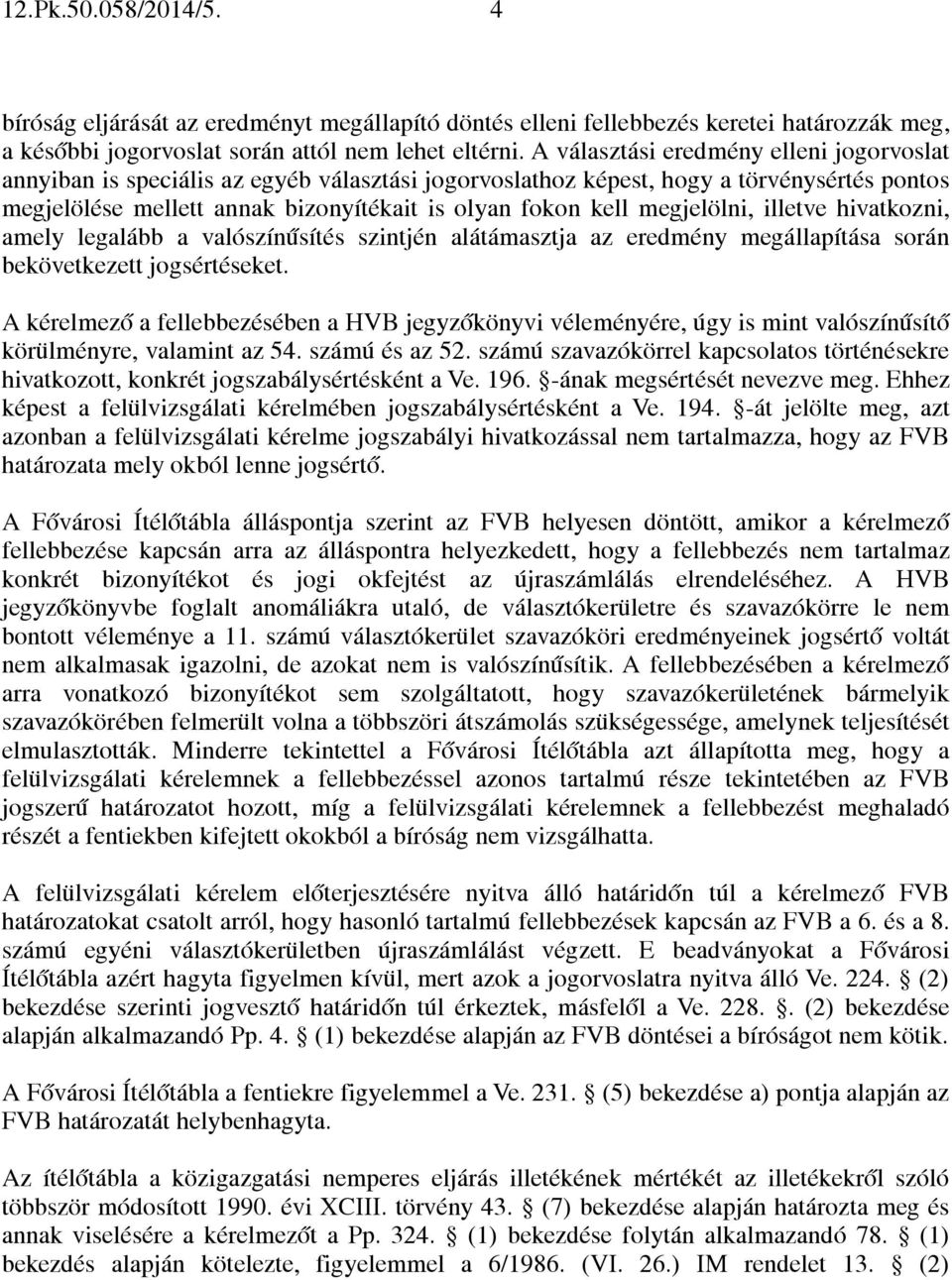 megjelölni, illetve hivatkozni, amely legalább a valószínűsítés szintjén alátámasztja az eredmény megállapítása során bekövetkezett jogsértéseket.