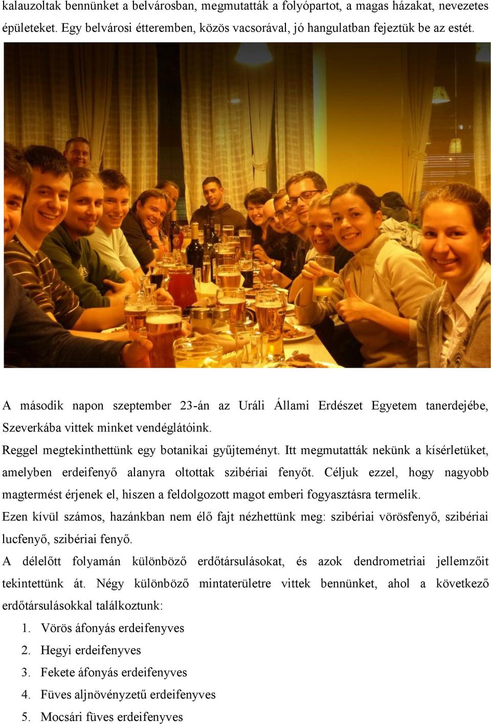 Itt megmutatták nekünk a kísérletüket, amelyben erdeifenyő alanyra oltottak szibériai fenyőt.
