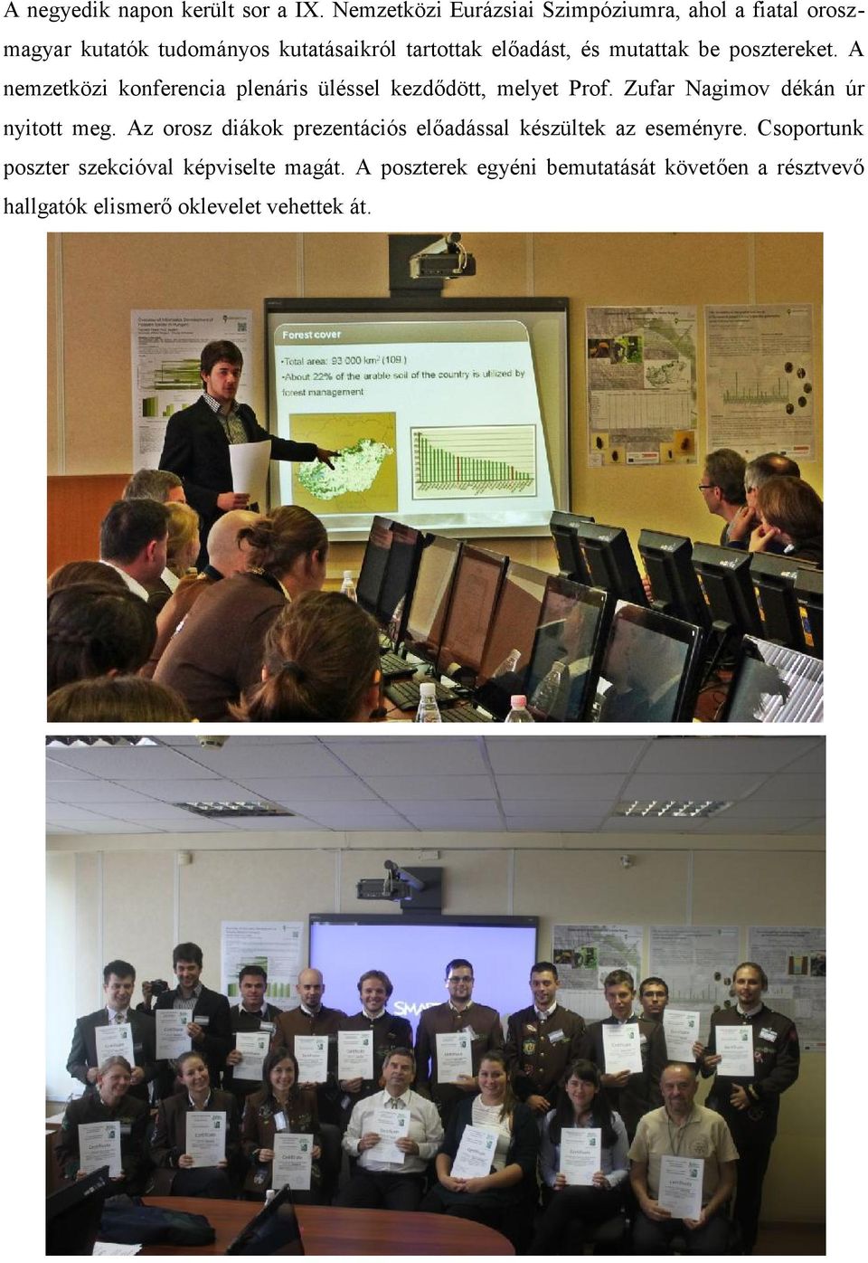 mutattak be posztereket. A nemzetközi konferencia plenáris üléssel kezdődött, melyet Prof.