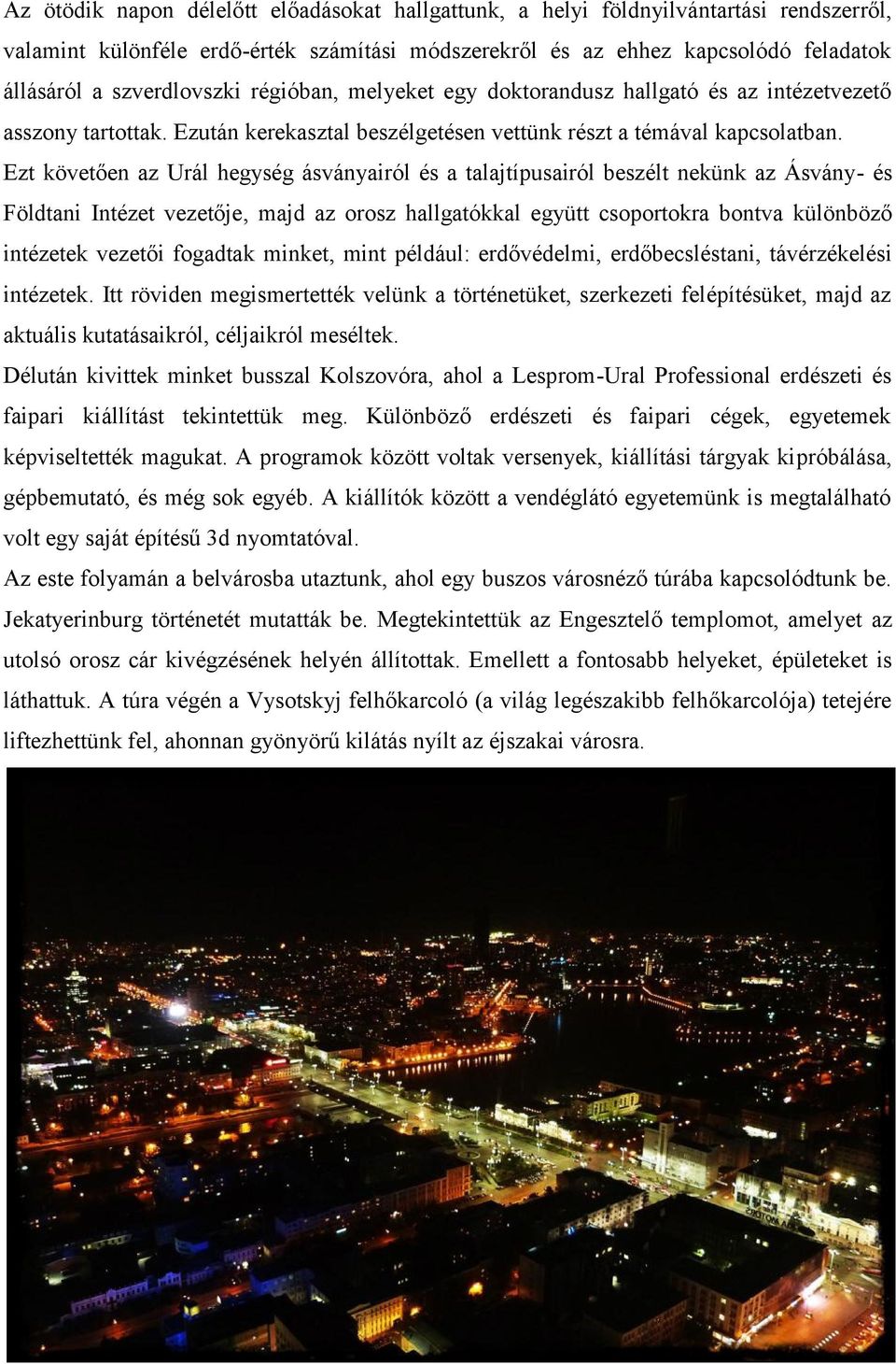 Ezt követően az Urál hegység ásványairól és a talajtípusairól beszélt nekünk az Ásvány- és Földtani Intézet vezetője, majd az orosz hallgatókkal együtt csoportokra bontva különböző intézetek vezetői