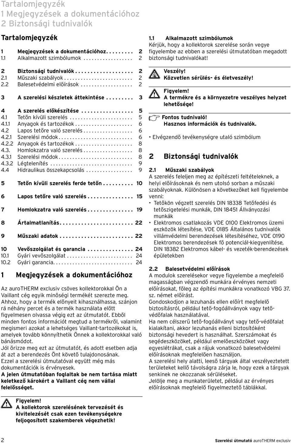 1 Tetőn kívüli szerelés....................... 5 4.1.1 Anyagok és tartozékok..................... 6 4.2 Lapos tetőre való szerelés.................. 6 4.2.1 Szerelési módok........................... 6 4.2.2 Anyagok és tartozékok.