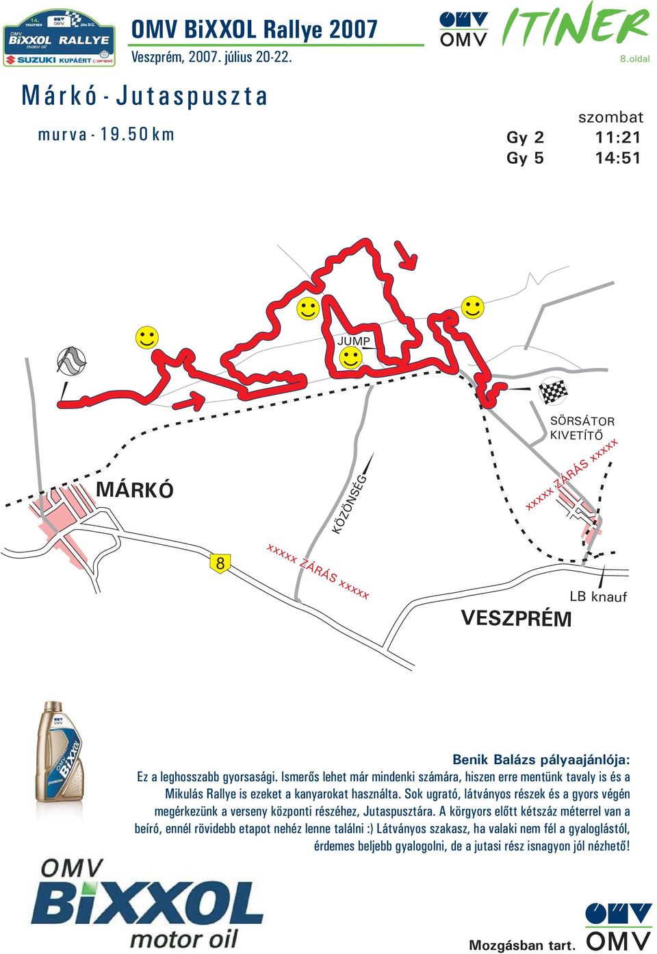 Ismerős lehet már mindenki számára, hiszen erre mentünk tavaly is és a Mikulás Rallye is ezeket a kanyarokat használta.