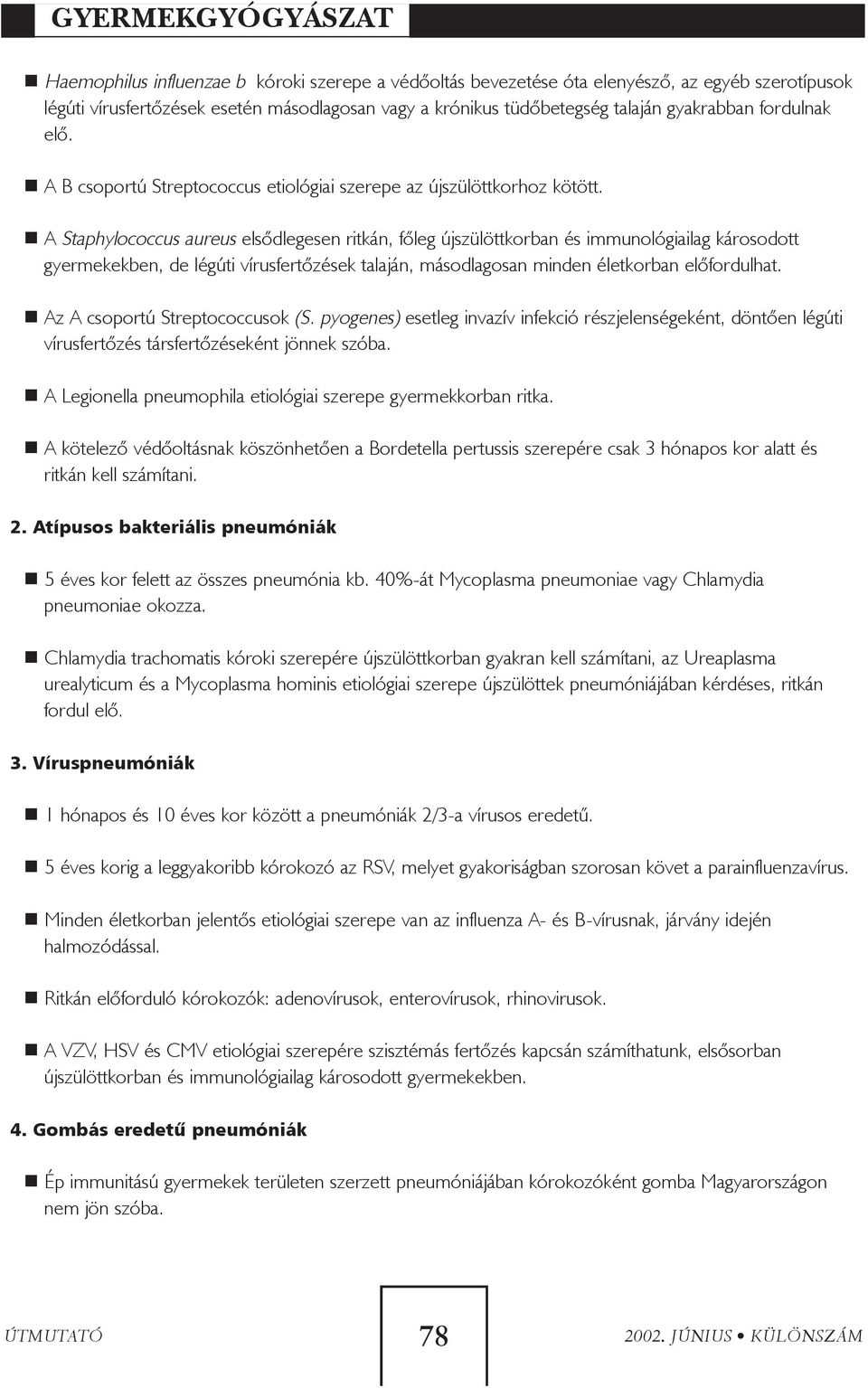 A Staphylococcus aureus elsõdlegesen ritkán, fõleg újszülöttkorban és immunológiailag károsodott gyermekekben, de légúti vírusfertõzések talaján, másodlagosan minden életkorban elõfordulhat.