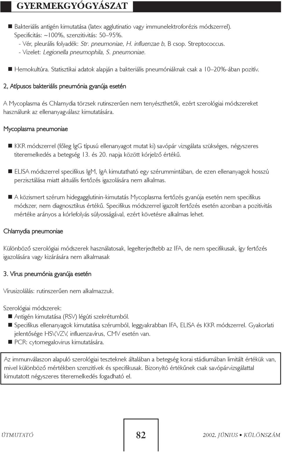 2, Atípusos bakteriális pneumónia gyanúja esetén A Mycoplasma és Chlamydia törzsek rutinszerûen nem tenyészthetõk, ezért szerológiai módszereket használunk az ellenanyagválasz kimutatására.