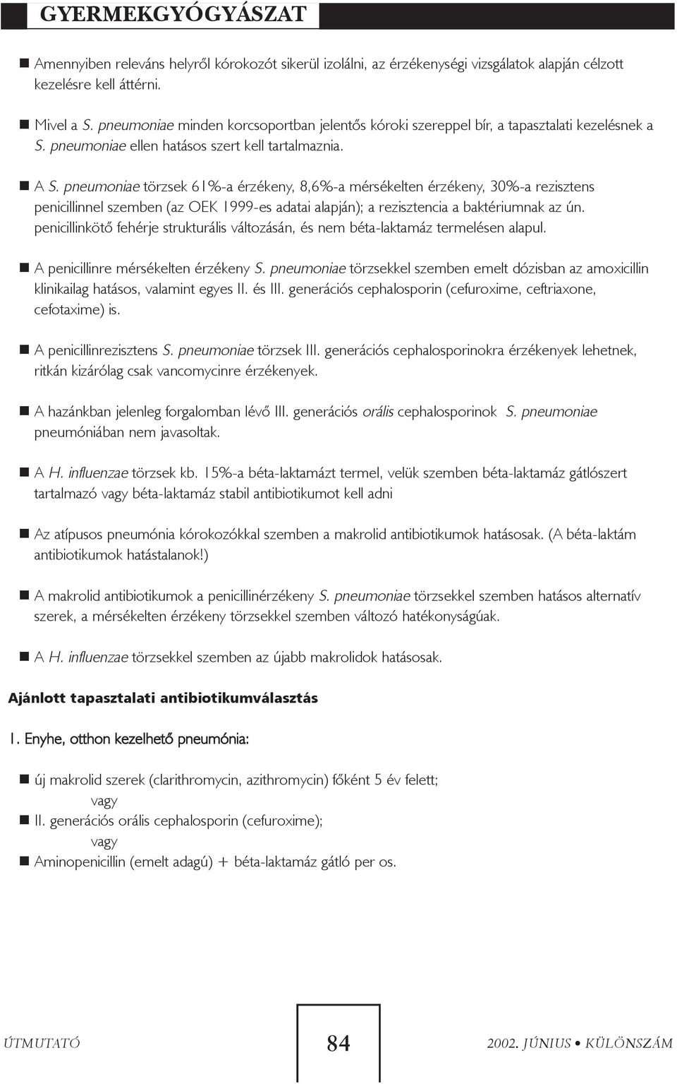 pneumoniae törzsek 61%-a érzékeny, 8,6%-a mérsékelten érzékeny, 30%-a rezisztens penicillinnel szemben (az OEK 1999-es adatai alapján); a rezisztencia a baktériumnak az ún.