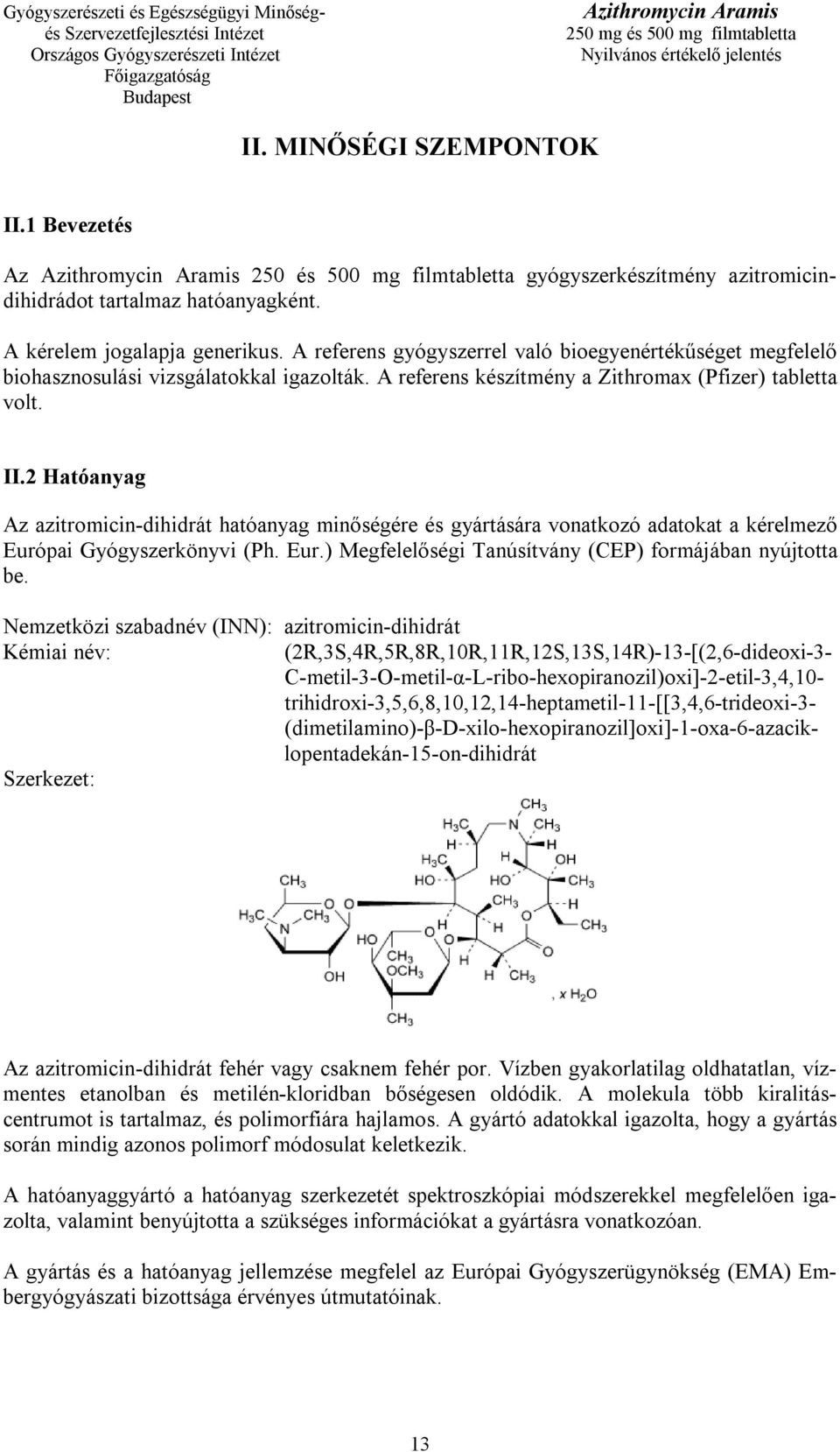 2 Hatóanyag Az azitromicin-dihidrát hatóanyag minőségére és gyártására vonatkozó adatokat a kérelmező Európai Gyógyszerkönyvi (Ph. Eur.) Megfelelőségi Tanúsítvány (CEP) formájában nyújtotta be.