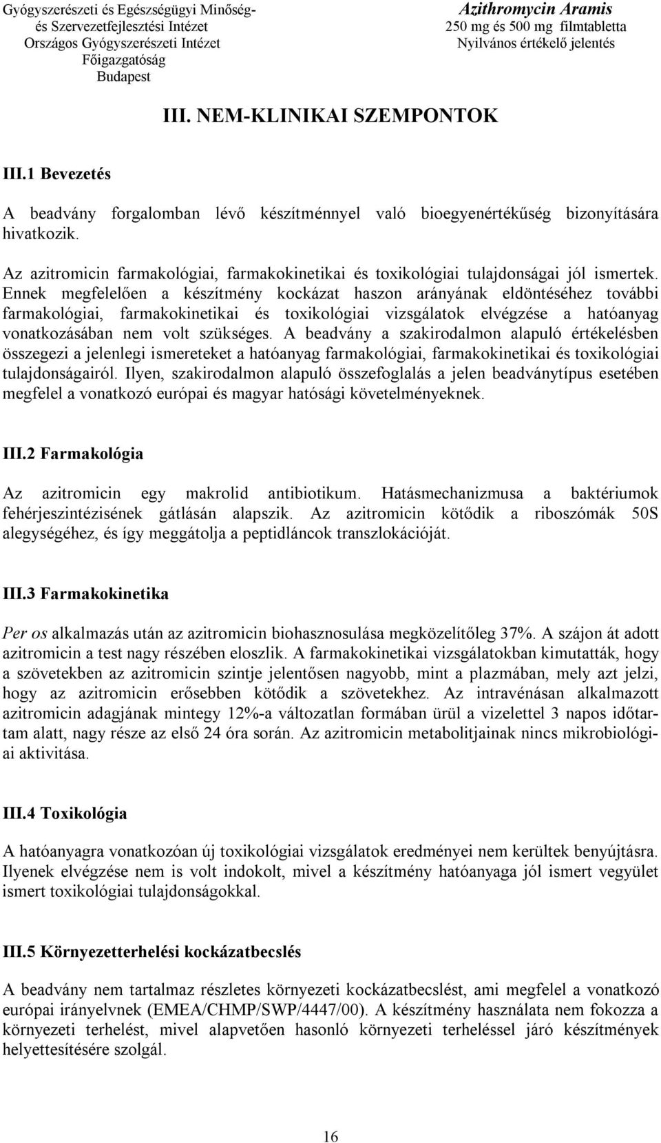 Ennek megfelelően a készítmény kockázat haszon arányának eldöntéséhez további farmakológiai, farmakokinetikai és toxikológiai vizsgálatok elvégzése a hatóanyag vonatkozásában nem volt szükséges.