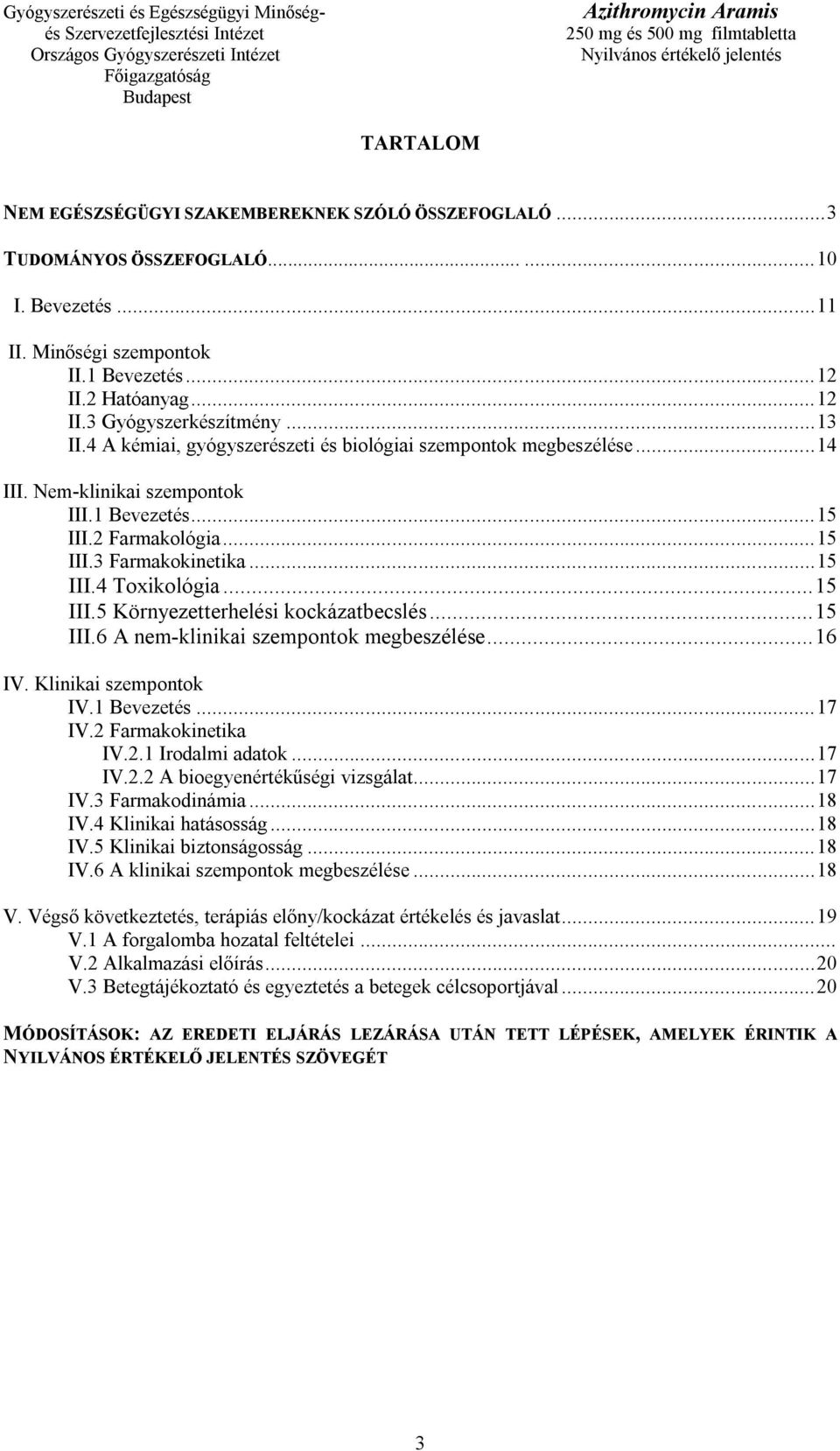 .. 15 III.5 Környezetterhelési kockázatbecslés... 15 III.6 A nem-klinikai szempontok megbeszélése... 16 IV. Klinikai szempontok IV.1 Bevezetés... 17 IV.2 Farmakokinetika IV.2.1 Irodalmi adatok... 17 IV.2.2 A bioegyenértékűségi vizsgálat.