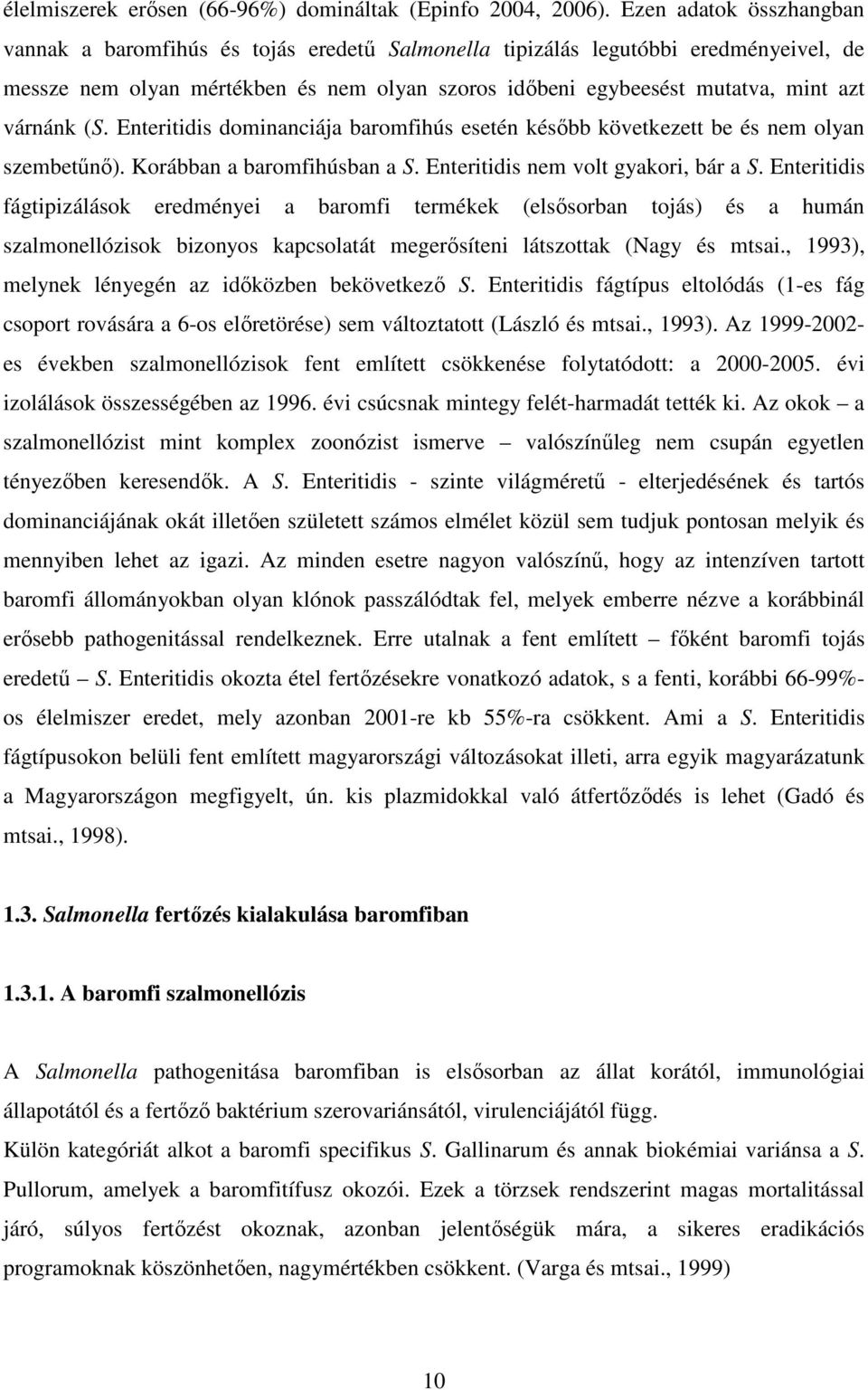 várnánk (S. Enteritidis dominanciája baromfihús esetén később következett be és nem olyan szembetűnő). Korábban a baromfihúsban a S. Enteritidis nem volt gyakori, bár a S.