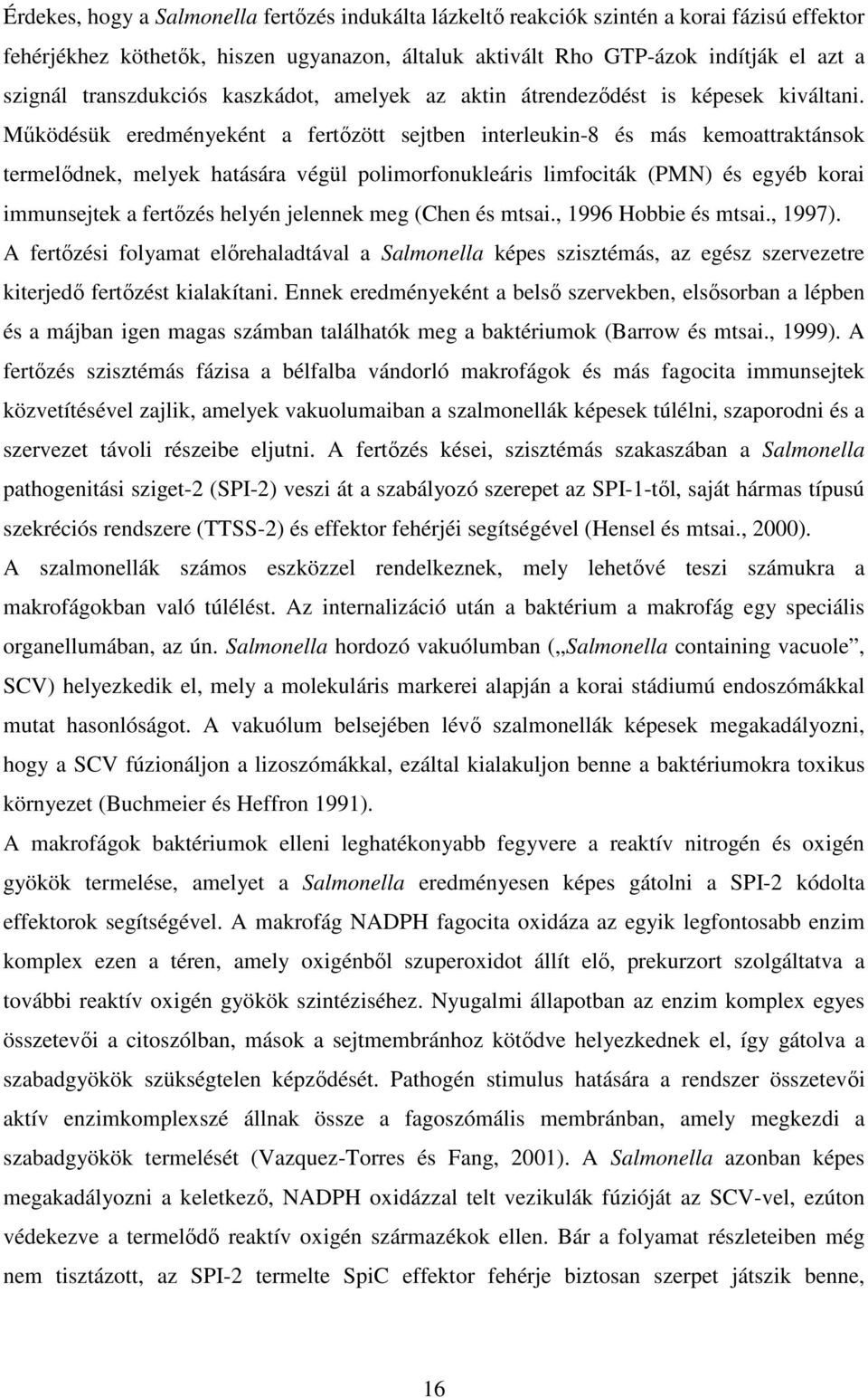 Működésük eredményeként a fertőzött sejtben interleukin-8 és más kemoattraktánsok termelődnek, melyek hatására végül polimorfonukleáris limfociták (PMN) és egyéb korai immunsejtek a fertőzés helyén