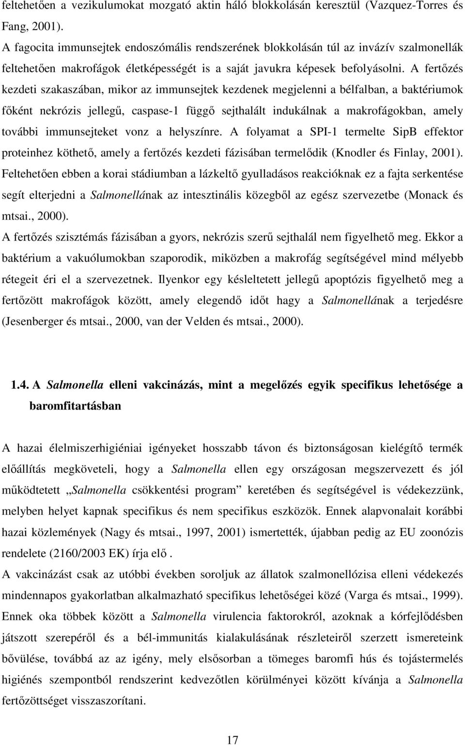 A fertőzés kezdeti szakaszában, mikor az immunsejtek kezdenek megjelenni a bélfalban, a baktériumok főként nekrózis jellegű, caspase-1 függő sejthalált indukálnak a makrofágokban, amely további