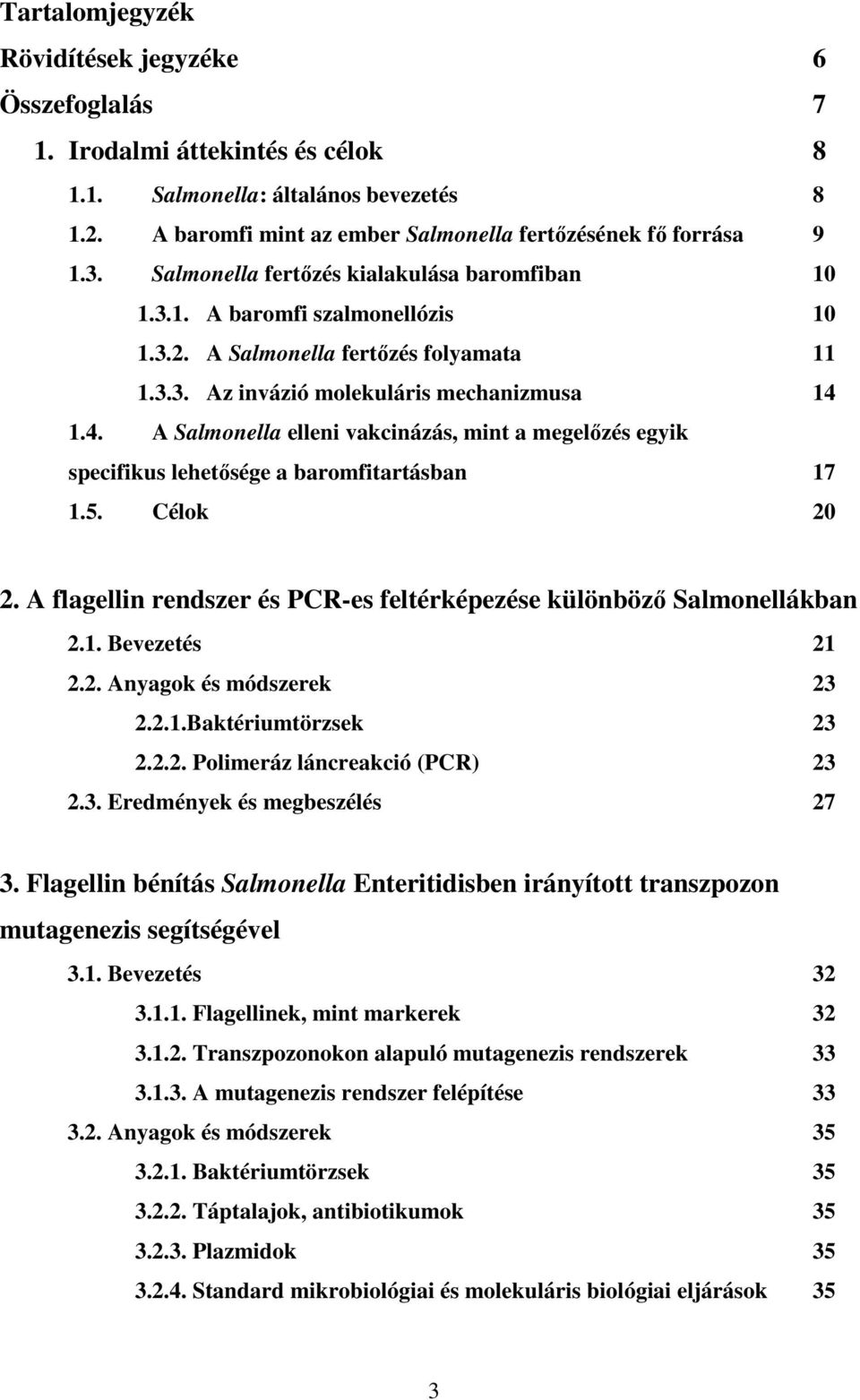 1.4. A Salmonella elleni vakcinázás, mint a megelőzés egyik specifikus lehetősége a baromfitartásban 17 1.5. Célok 20 2. A flagellin rendszer és PCR-es feltérképezése különböző Salmonellákban 2.1. Bevezetés 21 2.