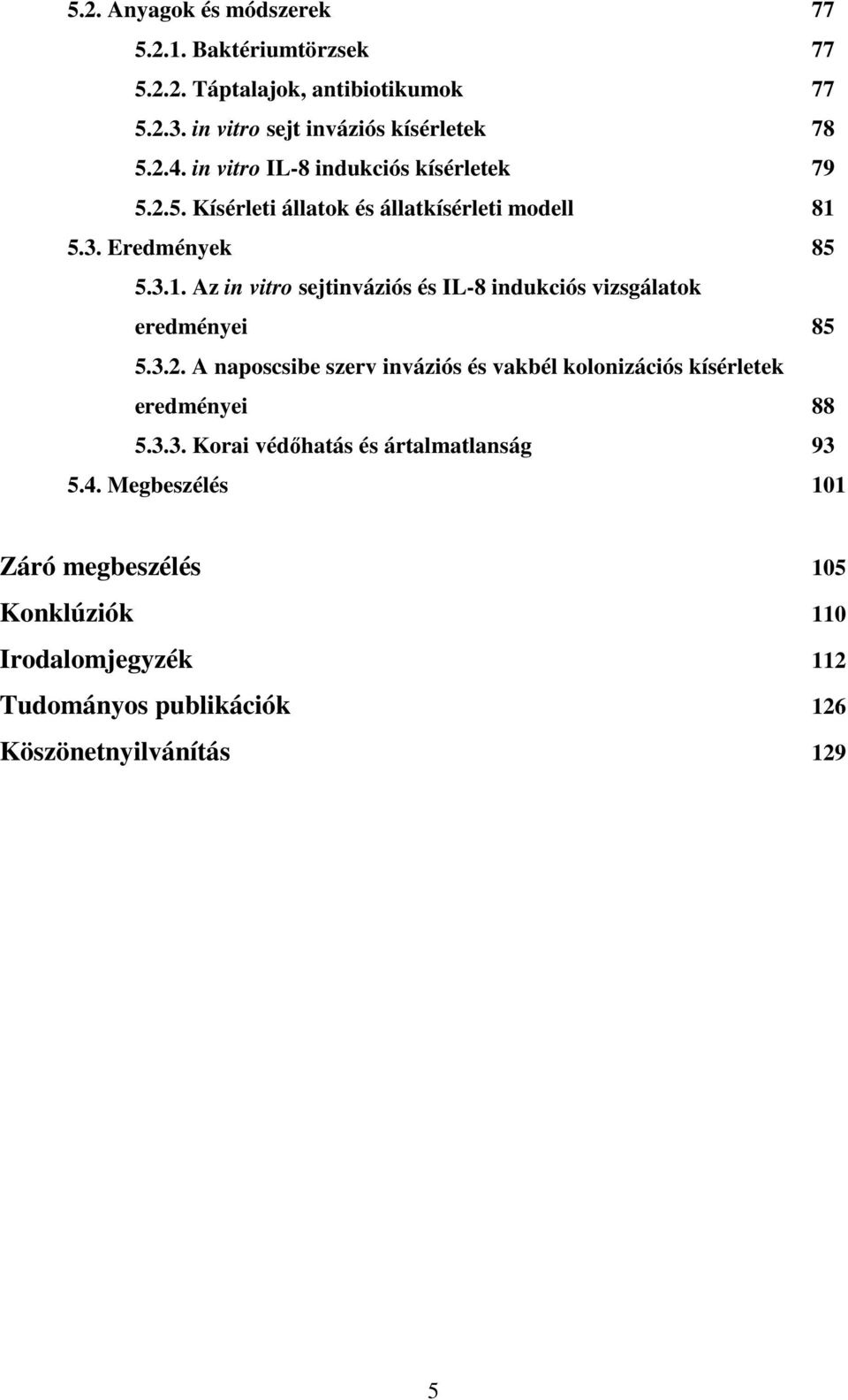 5.3. Eredmények 85 5.3.1. Az in vitro sejtinváziós és IL-8 indukciós vizsgálatok eredményei 85 5.3.2.