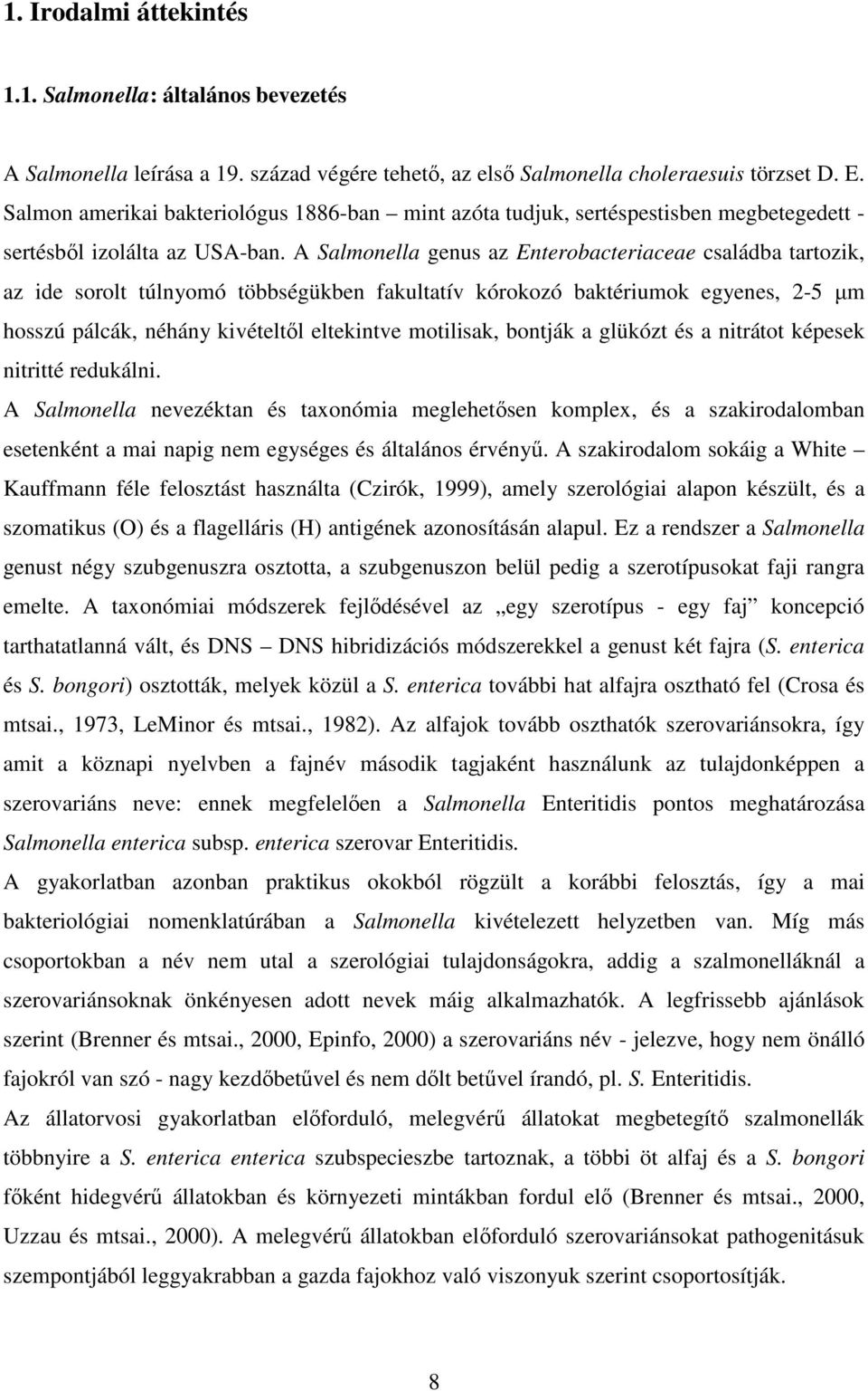A Salmonella genus az Enterobacteriaceae családba tartozik, az ide sorolt túlnyomó többségükben fakultatív kórokozó baktériumok egyenes, 2-5 µm hosszú pálcák, néhány kivételtől eltekintve motilisak,
