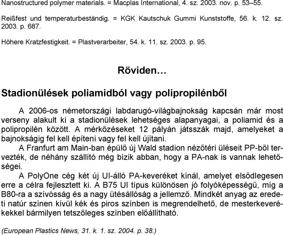 Röviden Stadionülések poliamidból vagy polipropilénből A 2006-os németországi labdarugó-világbajnokság kapcsán már most verseny alakult ki a stadionülések lehetséges alapanyagai, a poliamid és a