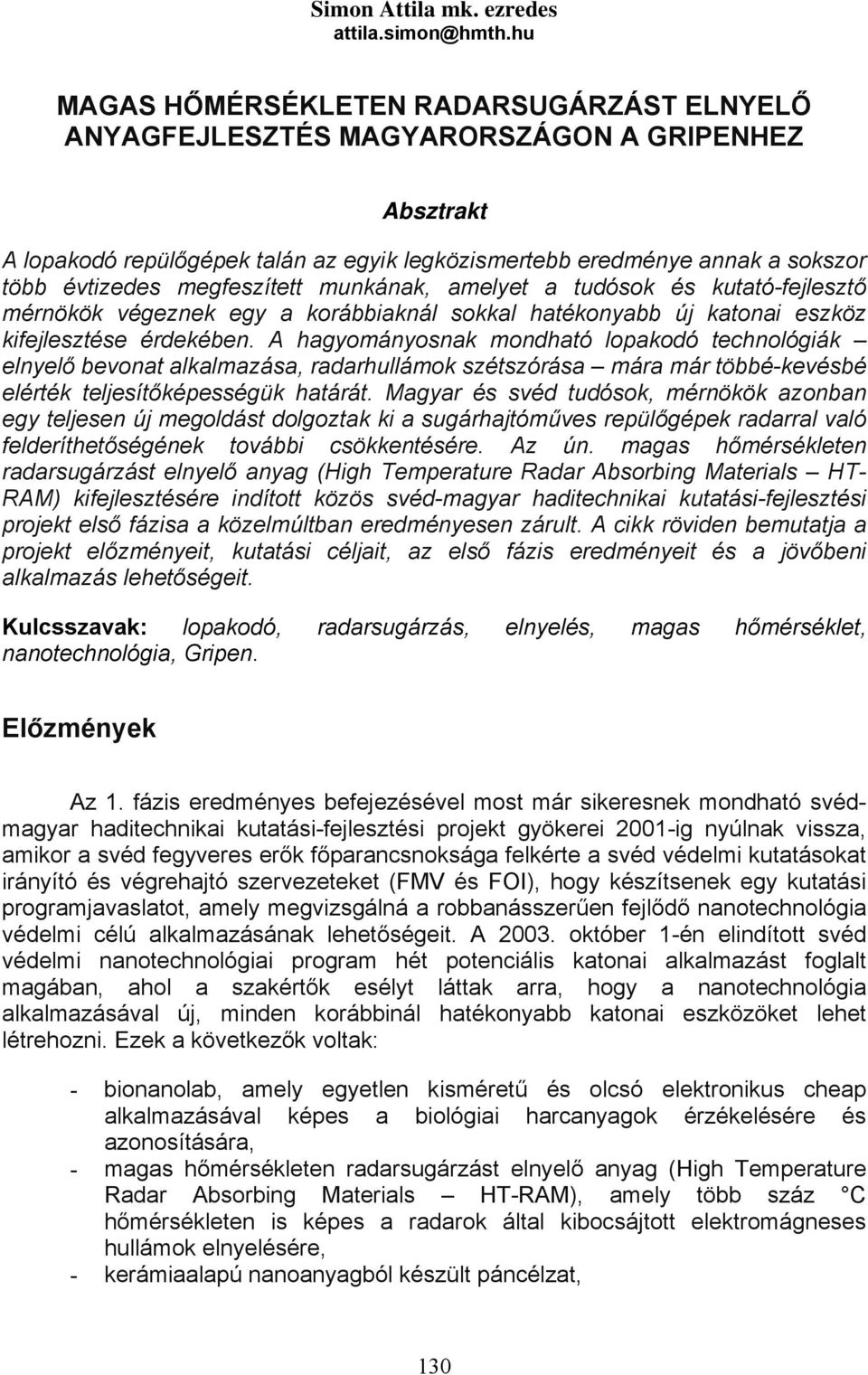 megfeszített munkának, amelyet a tudósok és kutató-fejlesztő mérnökök végeznek egy a korábbiaknál sokkal hatékonyabb új katonai eszköz kifejlesztése érdekében.