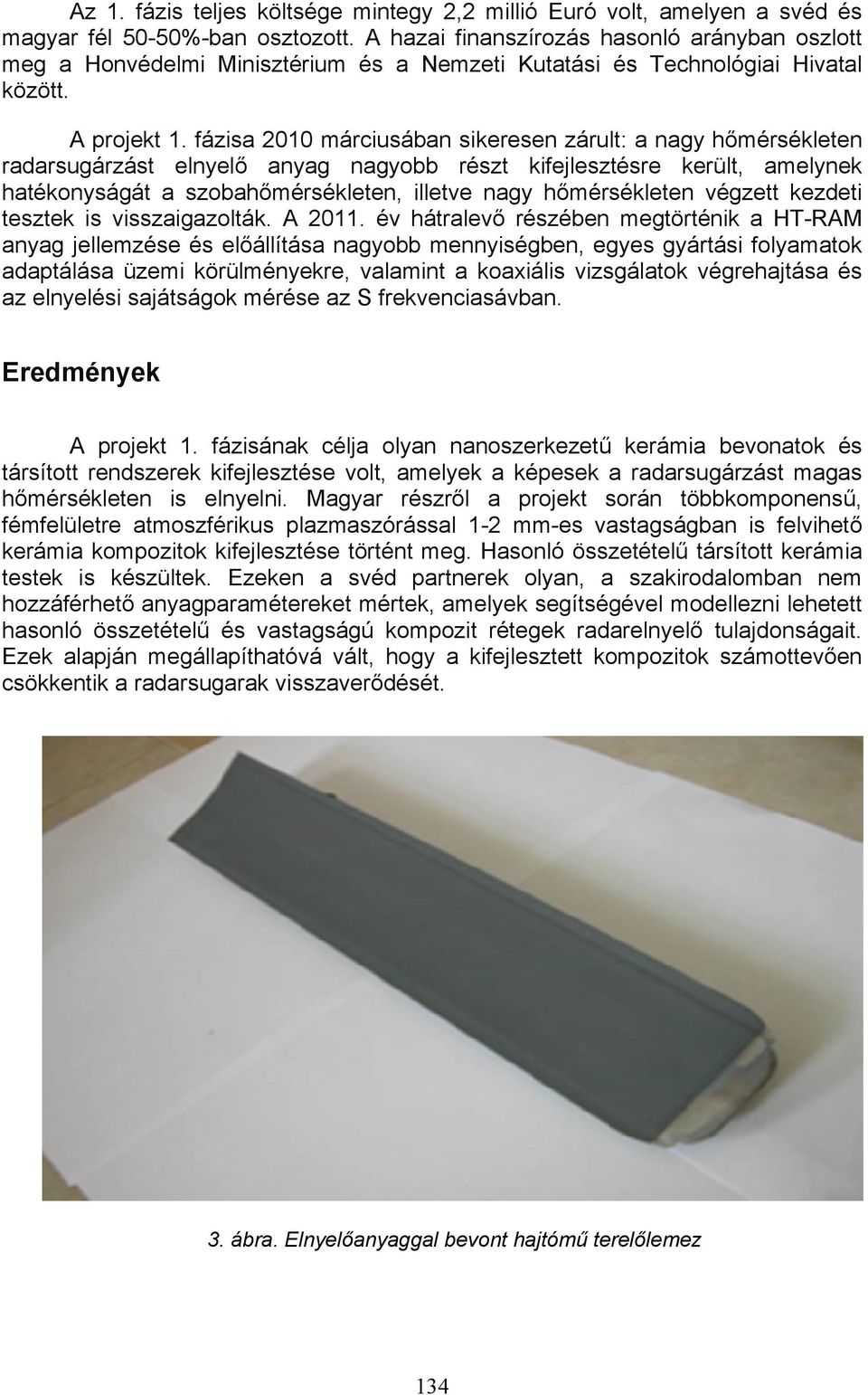 fázisa 2010 márciusában sikeresen zárult: a nagy hőmérsékleten radarsugárzást elnyelő anyag nagyobb részt kifejlesztésre került, amelynek hatékonyságát a szobahőmérsékleten, illetve nagy