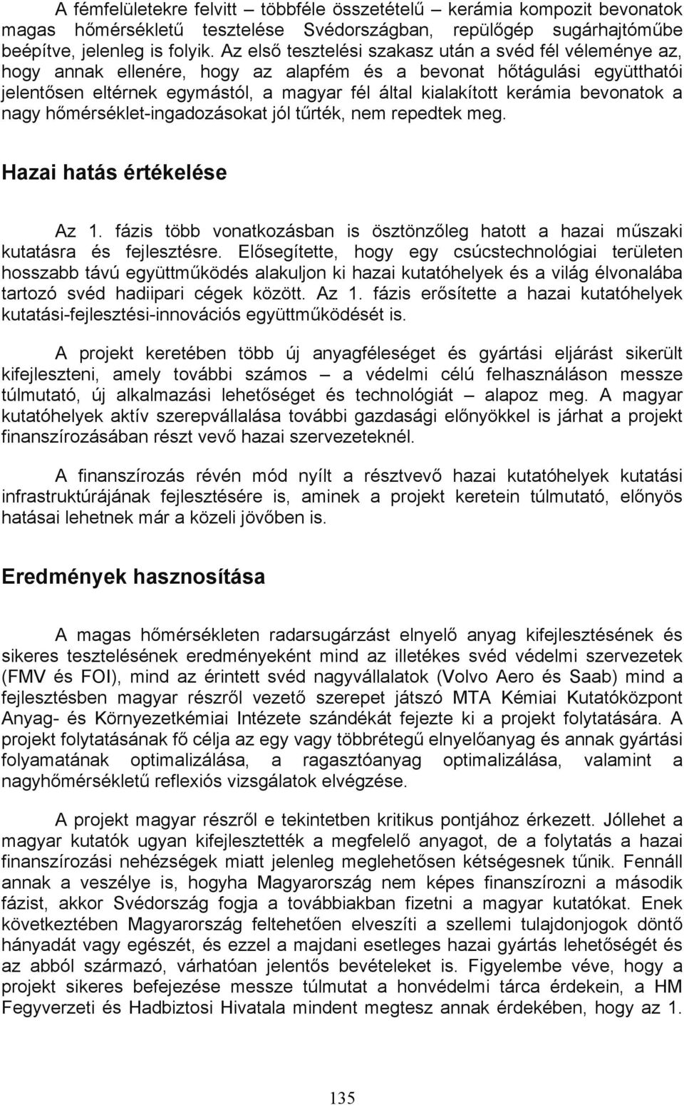 bevonatok a nagy hőmérséklet-ingadozásokat jól tűrték, nem repedtek meg. Hazai hatás értékelése Az 1. fázis több vonatkozásban is ösztönzőleg hatott a hazai műszaki kutatásra és fejlesztésre.