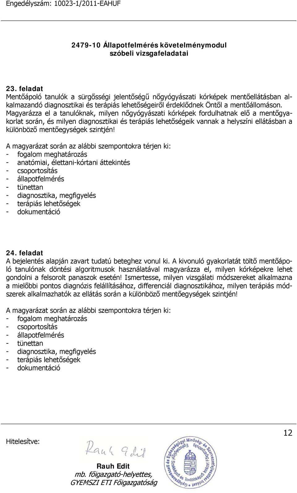 mentőegységek szintjén! - fogalom meghatározás - anatómiai, élettani-kórtani áttekintés - csoportosítás - tünettan 24. feladat A bejelentés alapján zavart tudatú beteghez vonul ki.