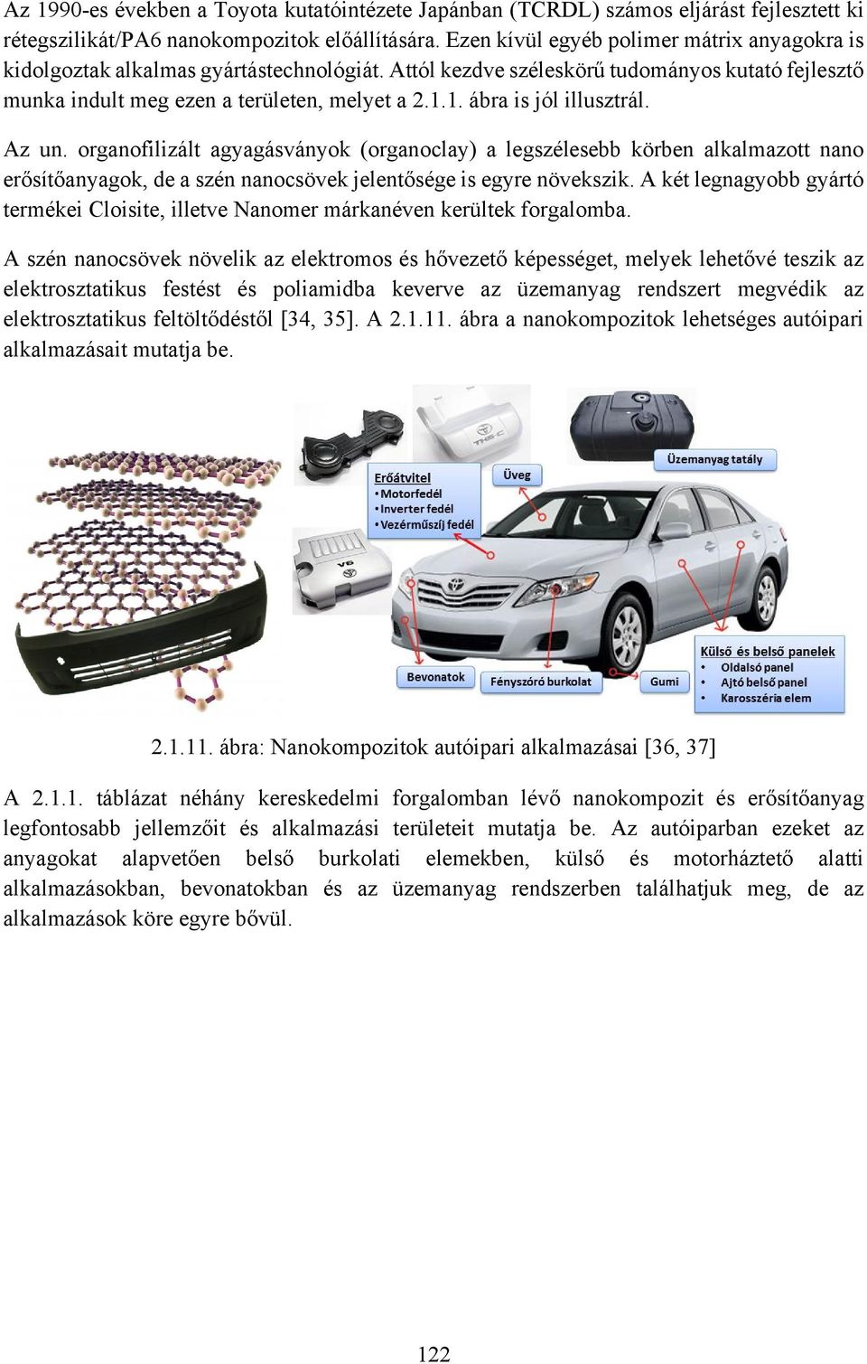 1. ábra is jól illusztrál. Az un. organofilizált agyagásványok (organoclay) a legszélesebb körben alkalmazott nano erősítőanyagok, de a szén nanocsövek jelentősége is egyre növekszik.