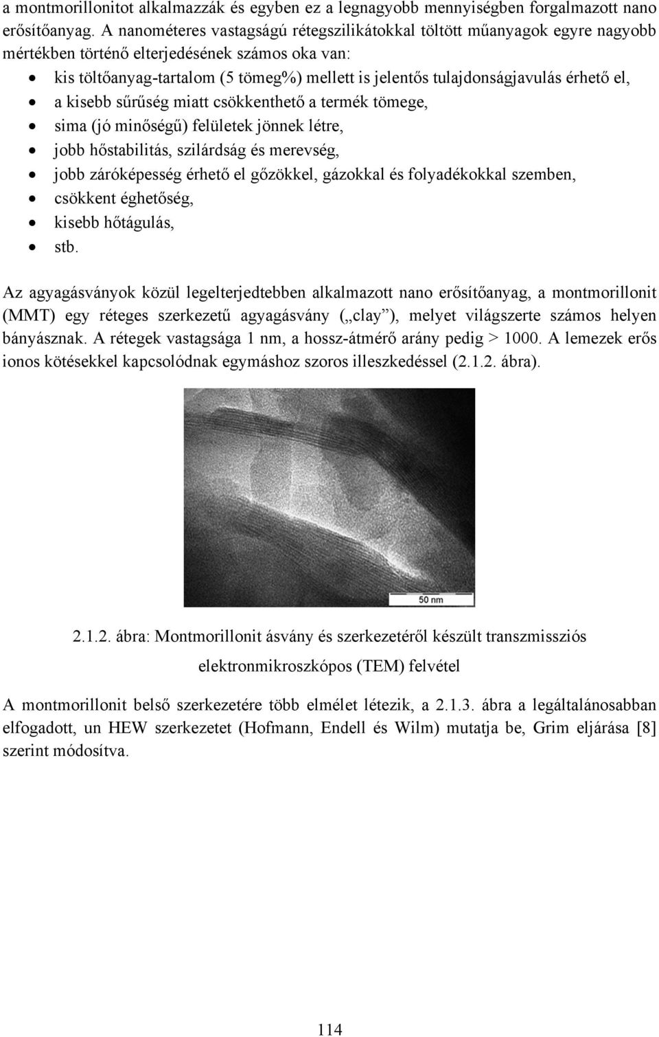 érhető el, a kisebb sűrűség miatt csökkenthető a termék tömege, sima (jó minőségű) felületek jönnek létre, jobb hőstabilitás, szilárdság és merevség, jobb záróképesség érhető el gőzökkel, gázokkal és