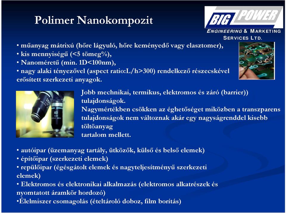 Nagymértékben csökken az éghetőséget miközben a transzparens tulajdonságok nem változnak akár egy nagyságrenddel kisebb töltöanyag tartalom mellett.